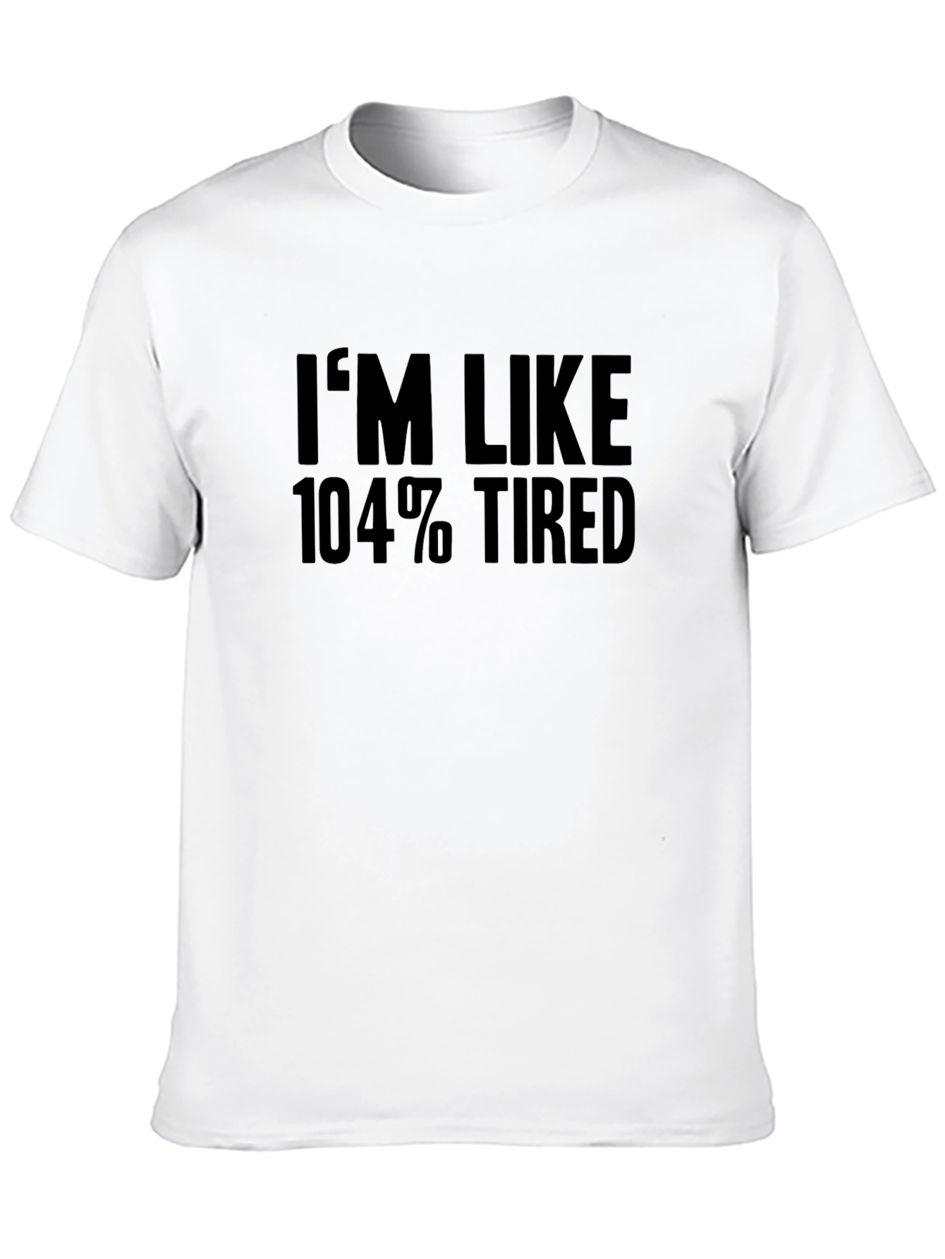 Im Like 104% Tired T-Shirt - Black