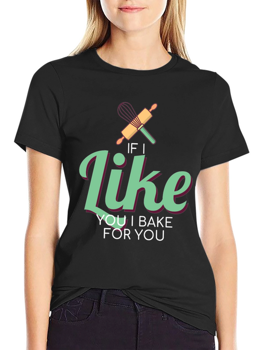 If I Like You I Bake For You T-Shirt