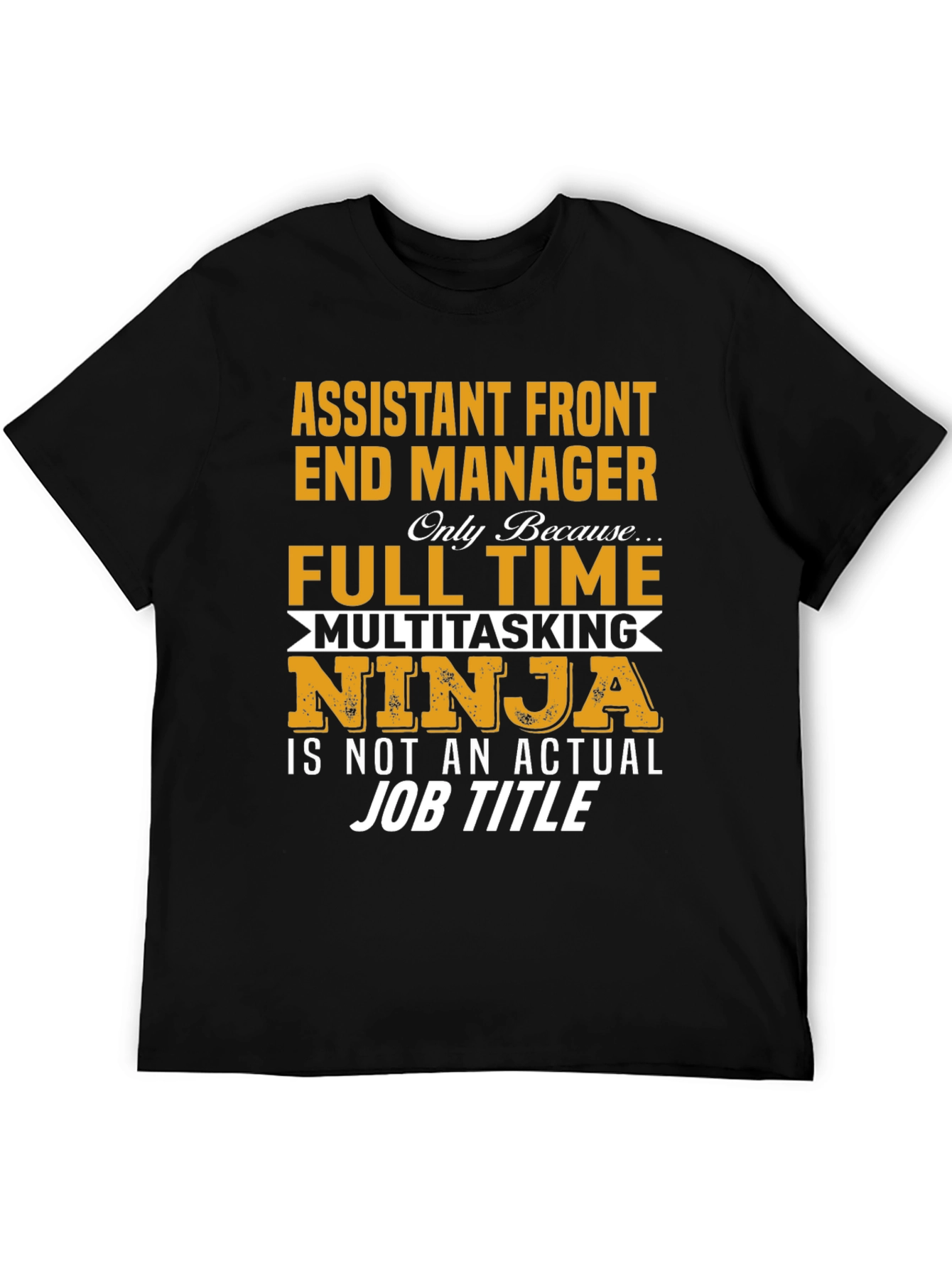Assistant Front End Manager T-Shirt: Full Time Multitasking Ninja