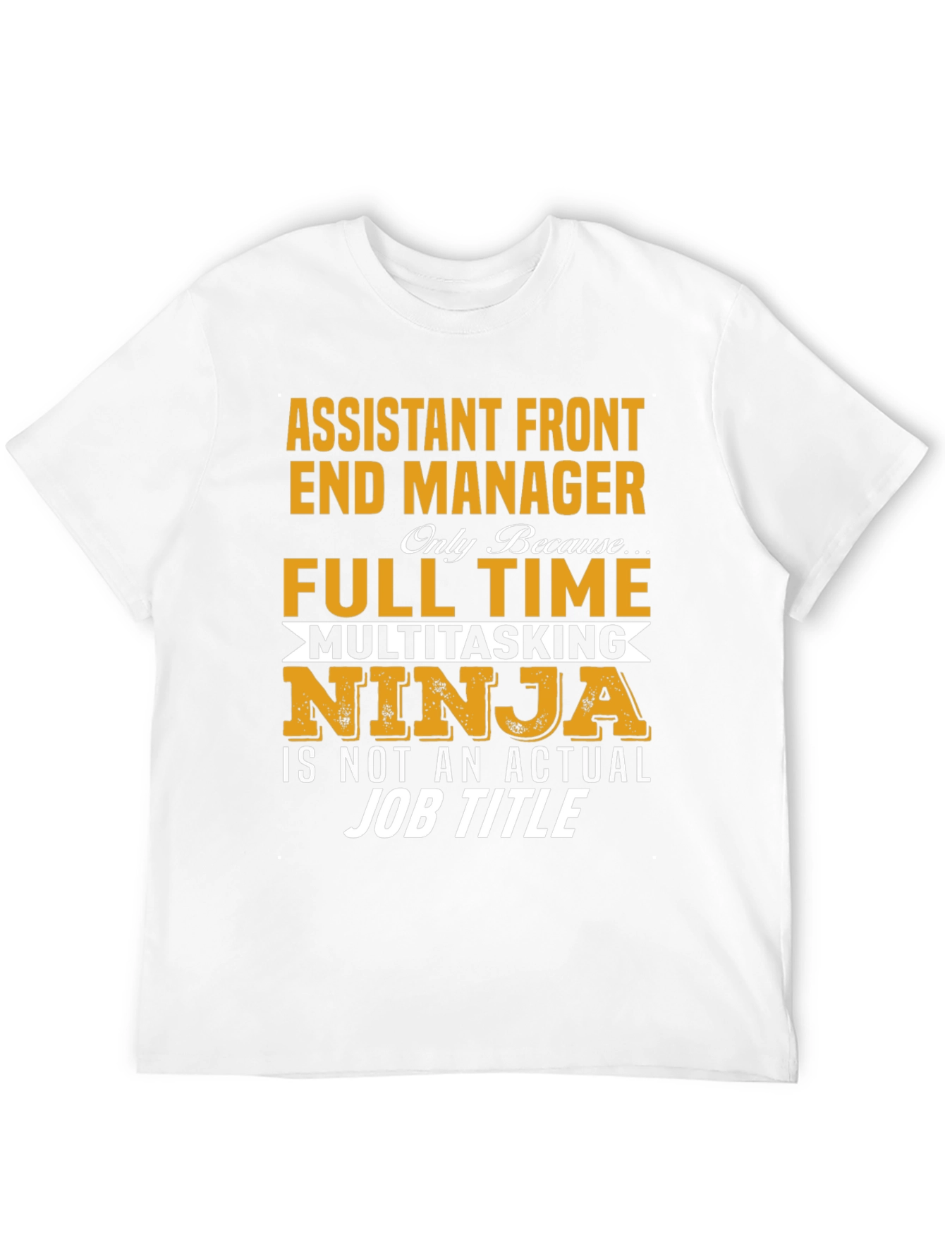Assistant Front End Manager T-Shirt: Full Time Multitasking Ninja