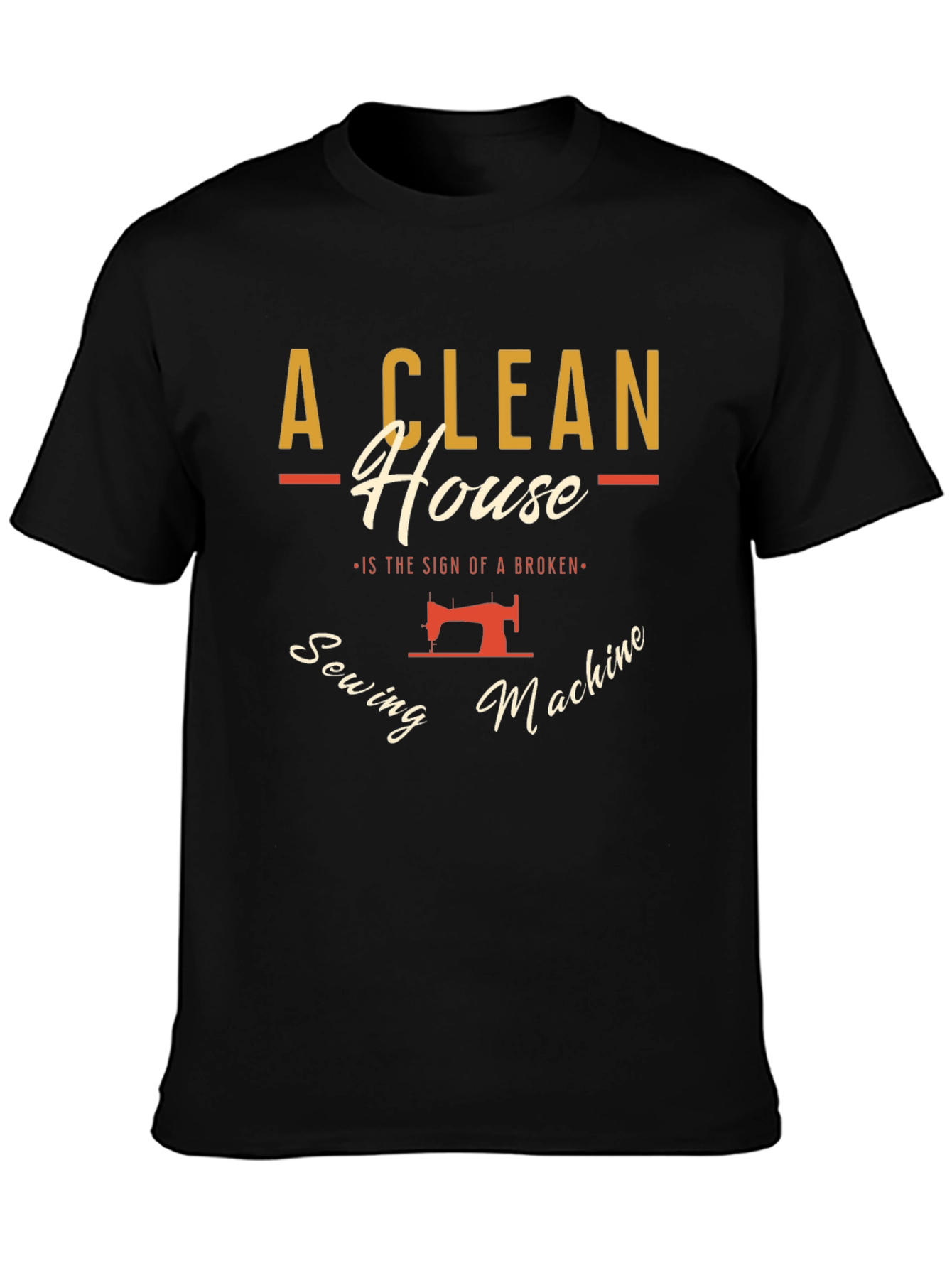 Clean House Sewing Machine Humor Graphic T-Shirt