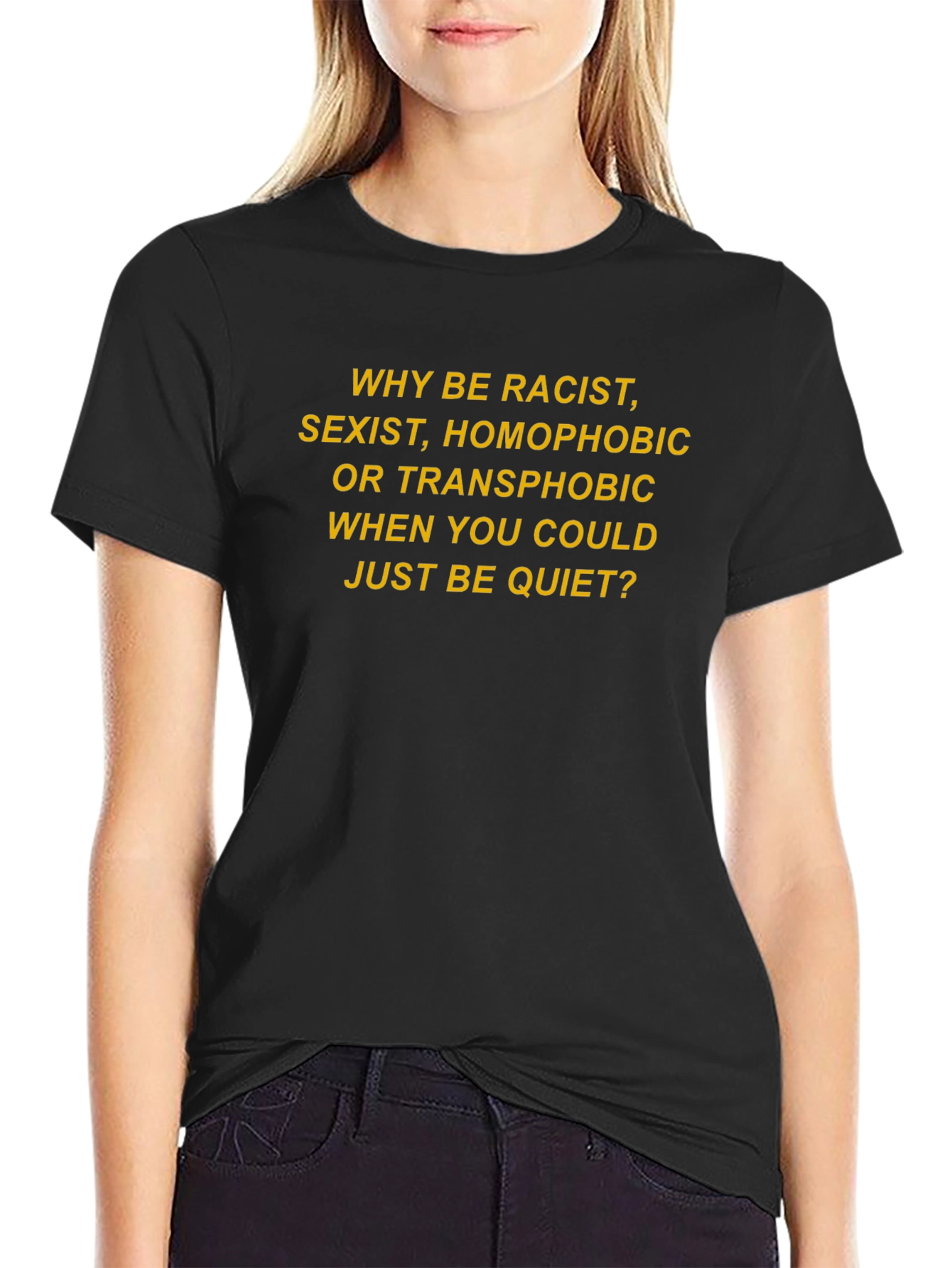 Slogan T-Shirt: Why Be Racist Sexist Homophobic?