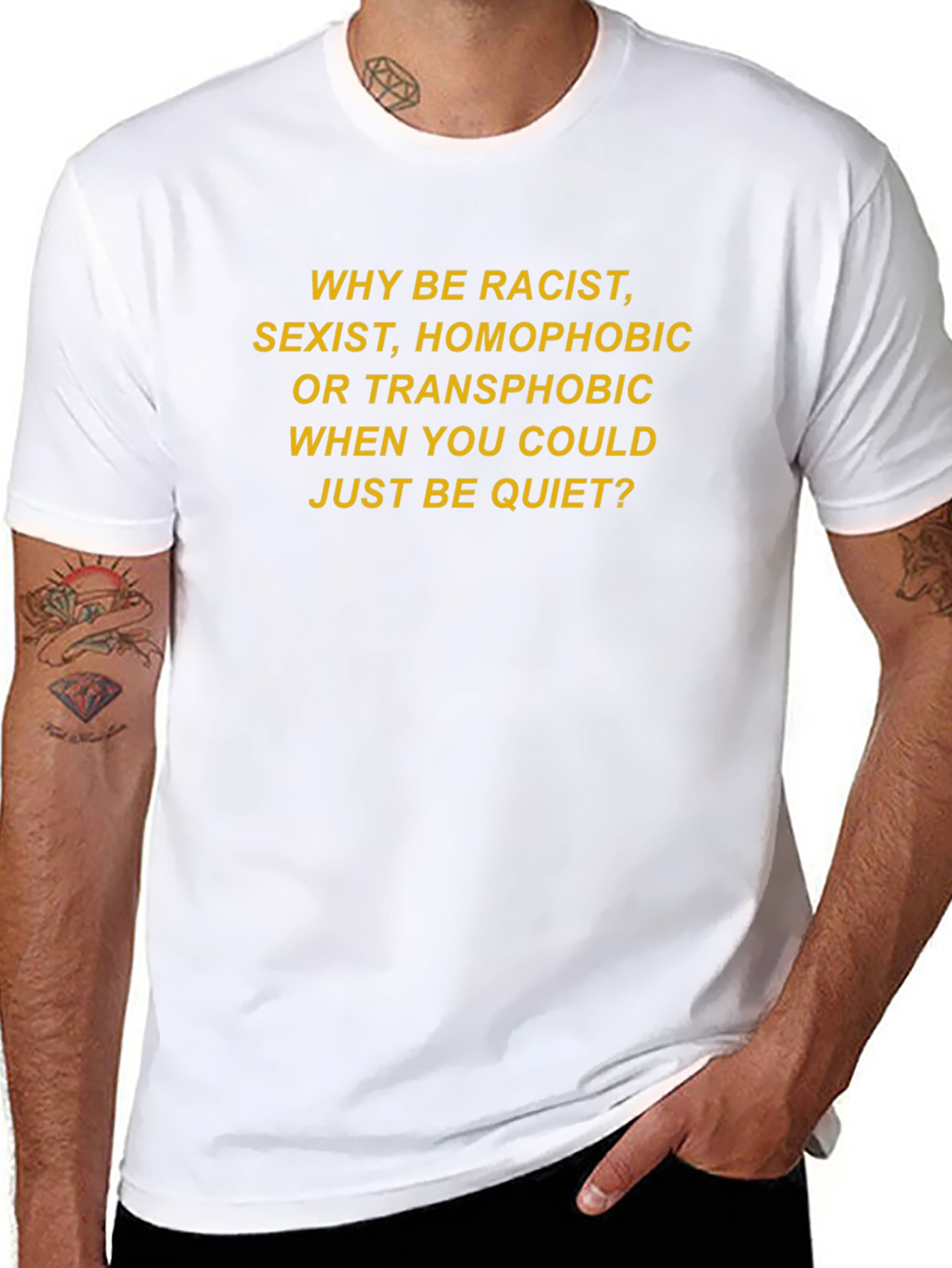 Slogan T-Shirt: Why Be Racist Sexist Homophobic?