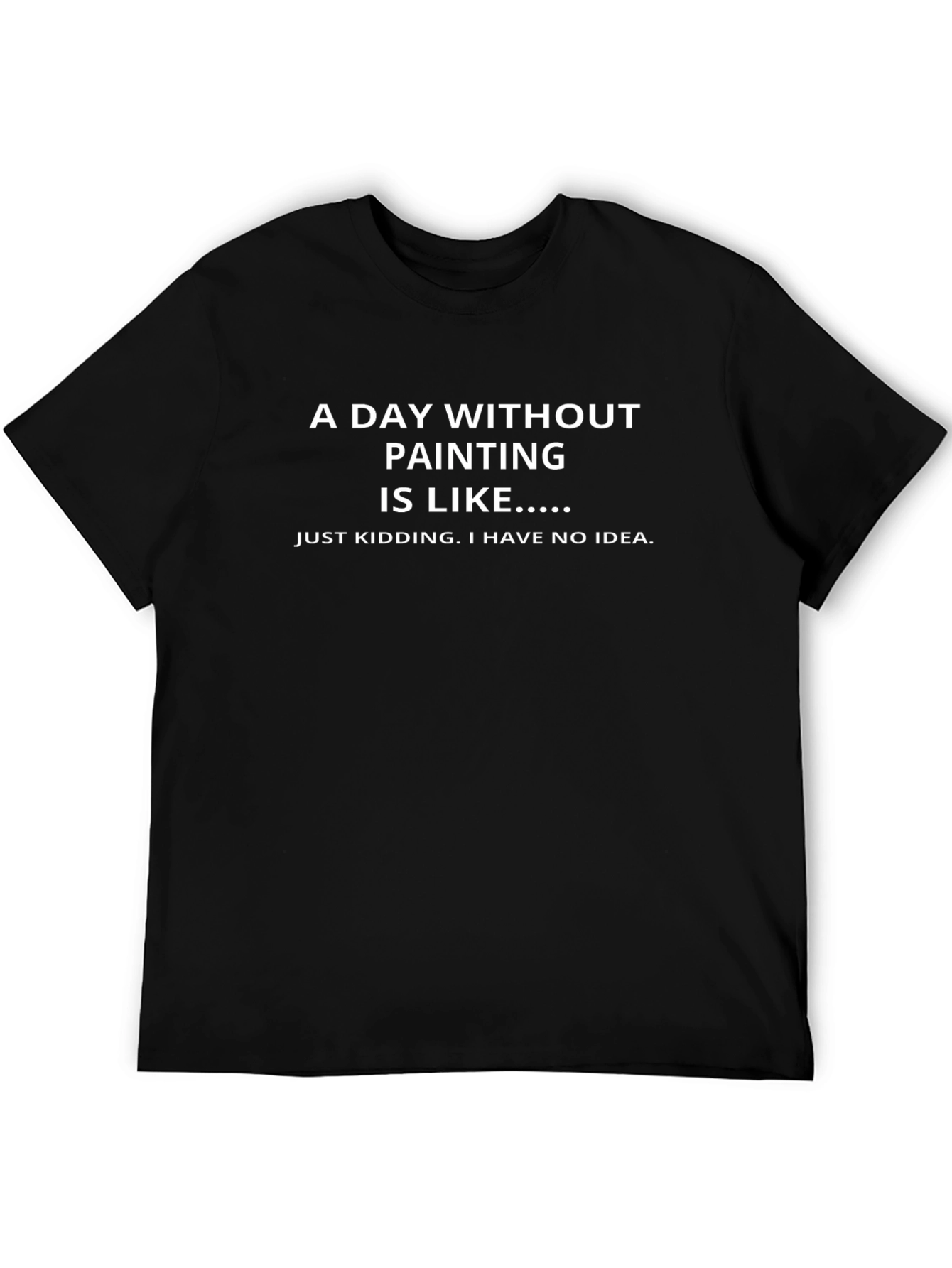 Funny Painting T-Shirt - A Day Without Painting