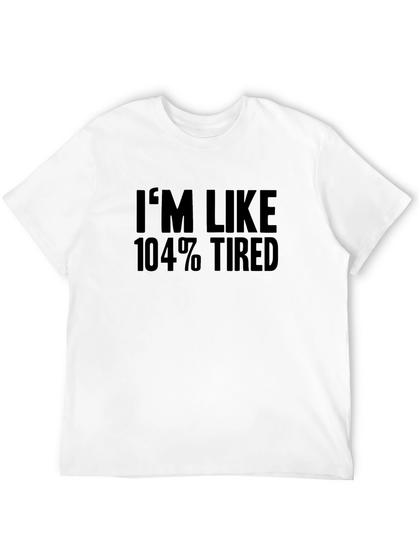 Im Like 104% Tired T-Shirt - Black