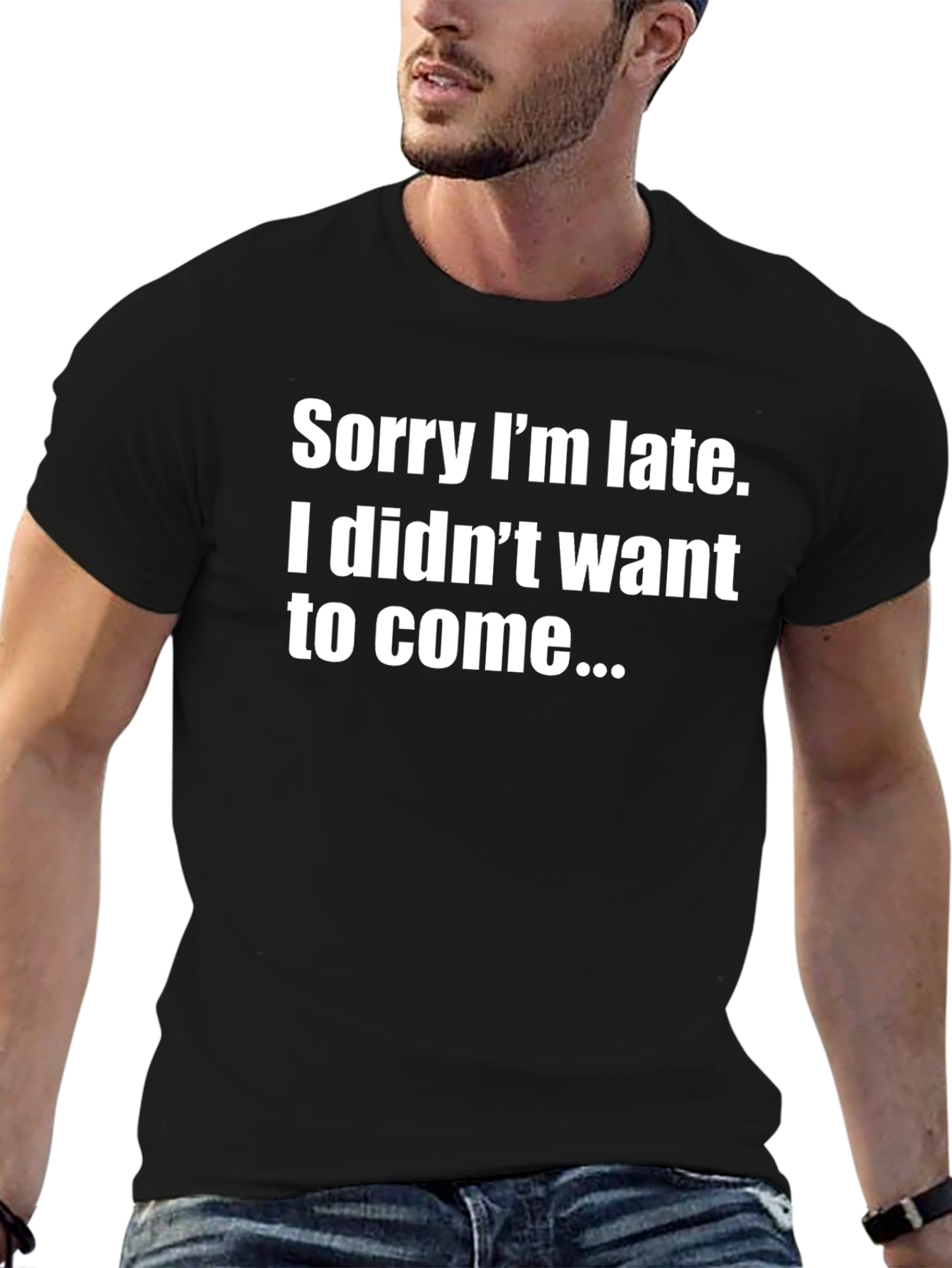 Funny Sarcastic Tee: Sorry Im Late Graphic T-Shirt