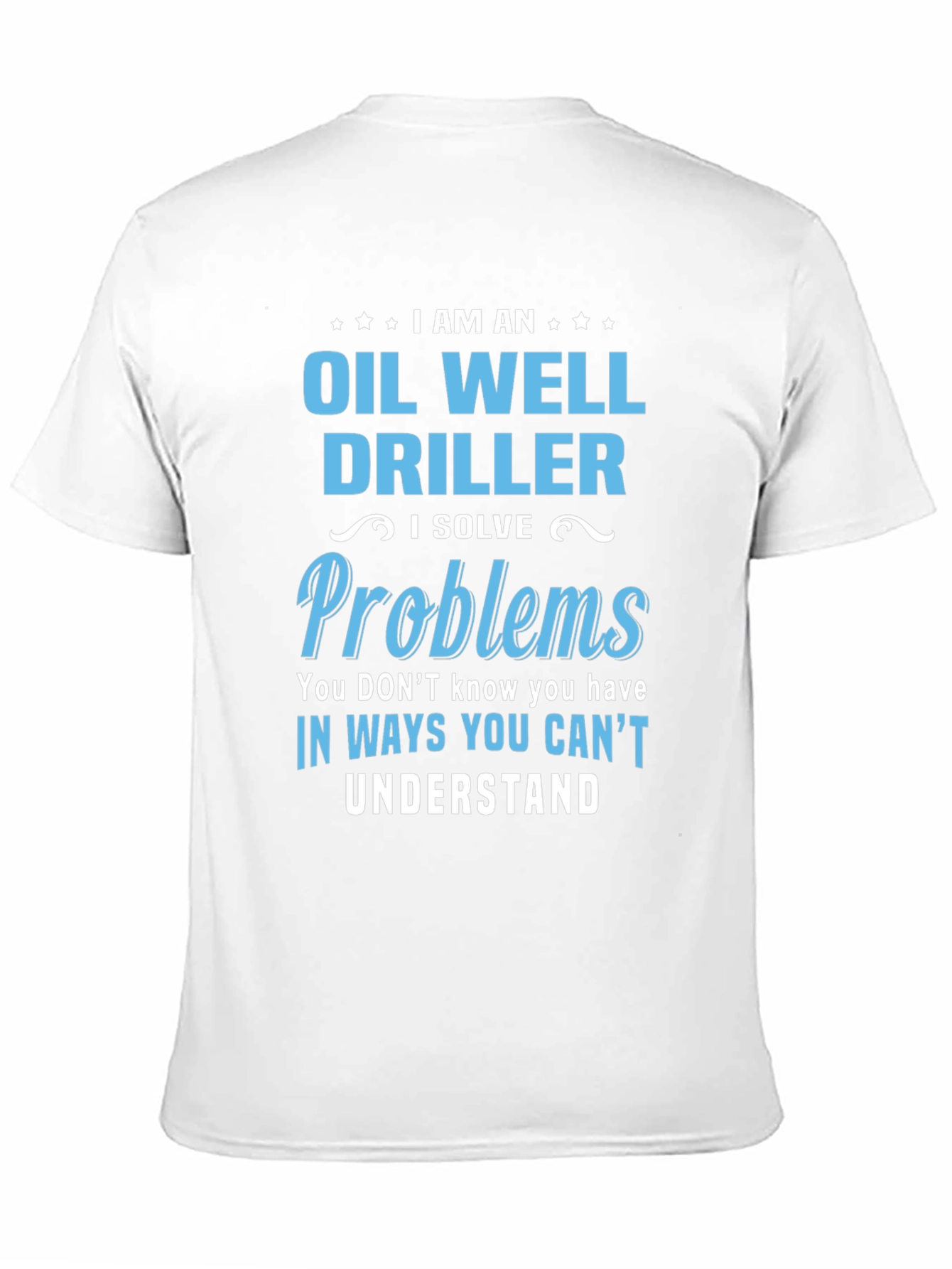 Oil Well Driller T-Shirt - Funny Problem Solver Tee
