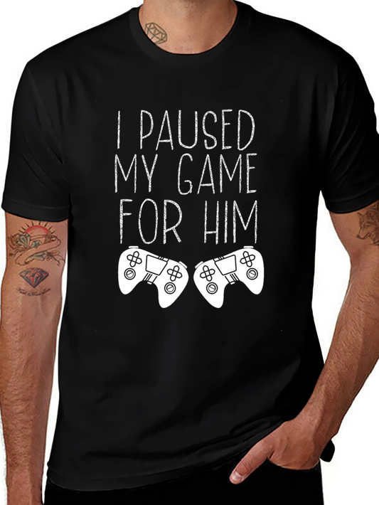 I Paused My Game For Him - Gamer T-Shirt
