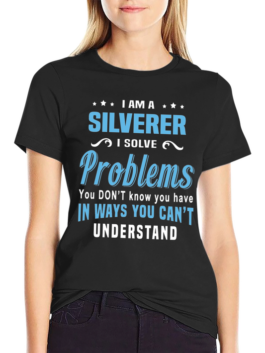 I Am A Silverer T-Shirt - Solve Problems in Unique Ways!