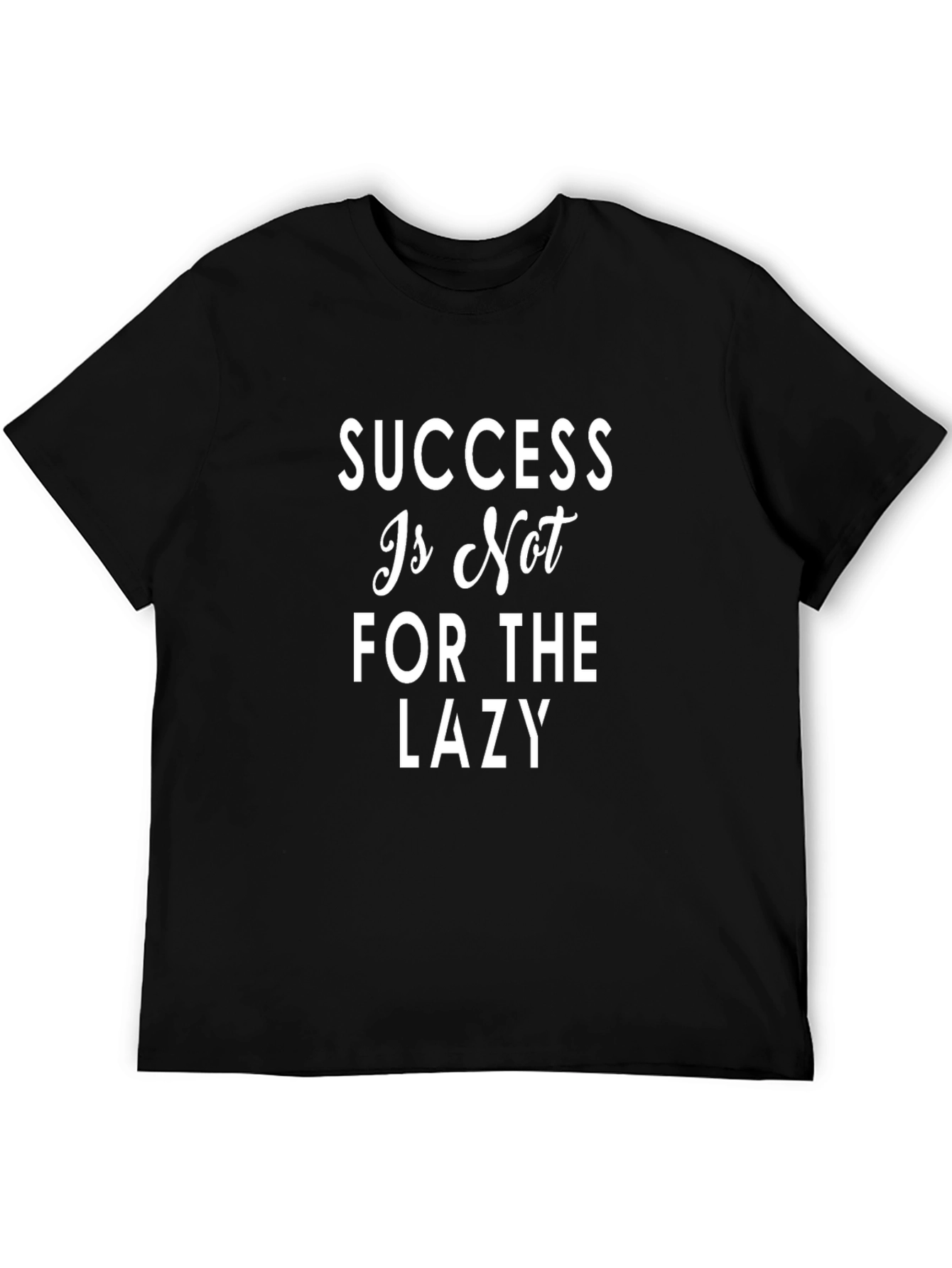 Success Is Not For The Lazy T-Shirt