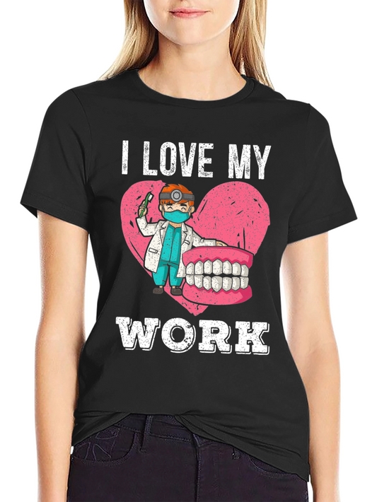 I Love My Work Dentist Graphic Tee