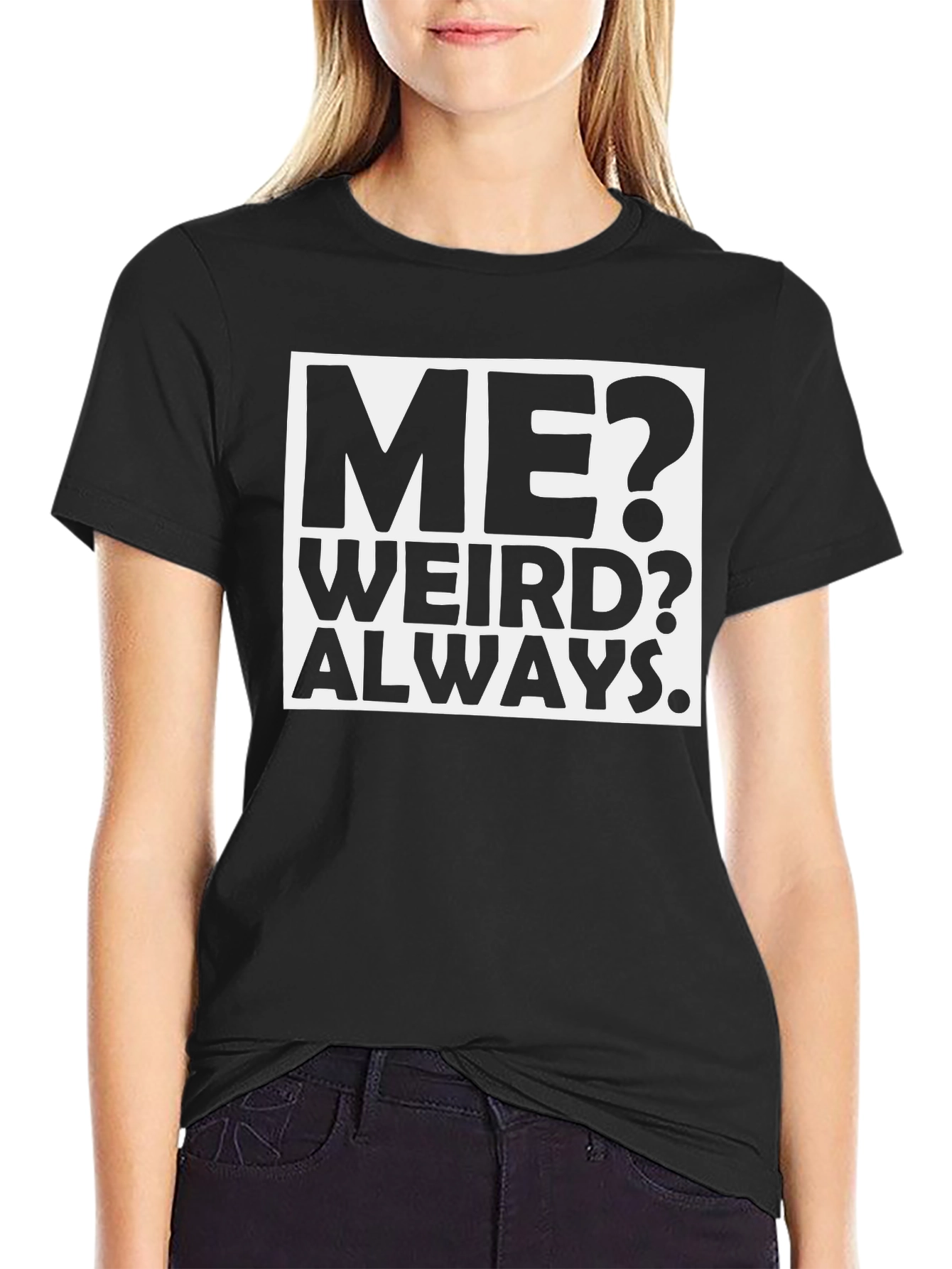 Me? Weird? Always. Black Graphic T-Shirt