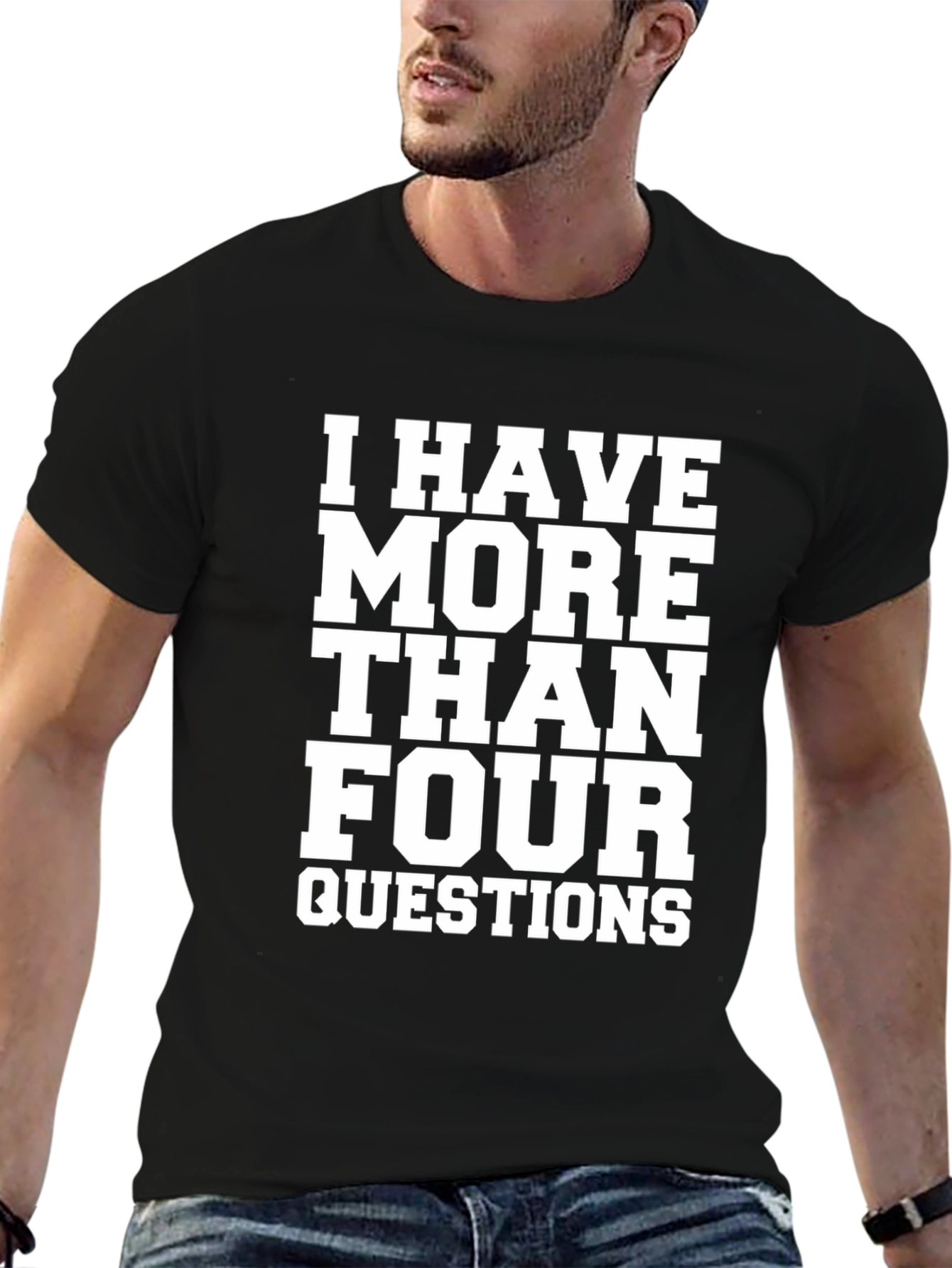 I Have More Than Four Questions Black T-Shirt