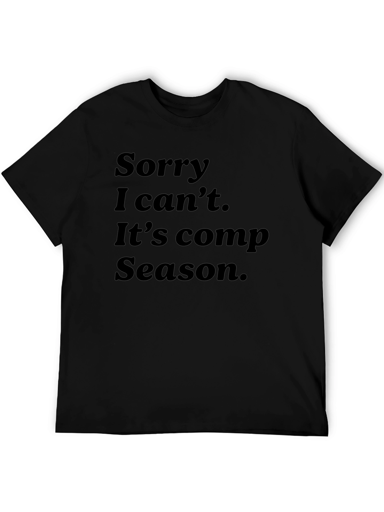 Sorry I Cant Comp Season T-Shirt