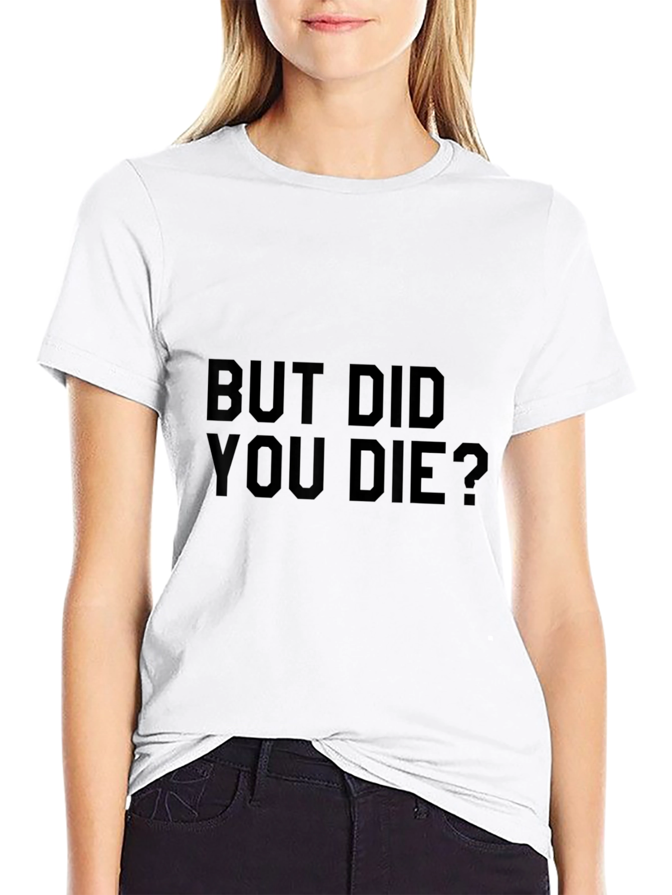 But Did You Die? Graphic Tee