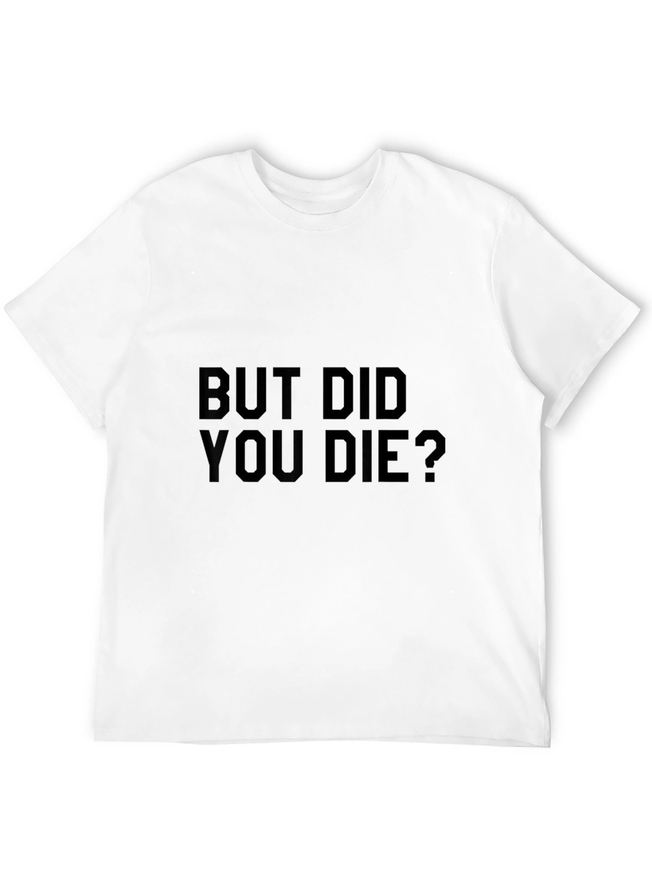 But Did You Die? Graphic Tee