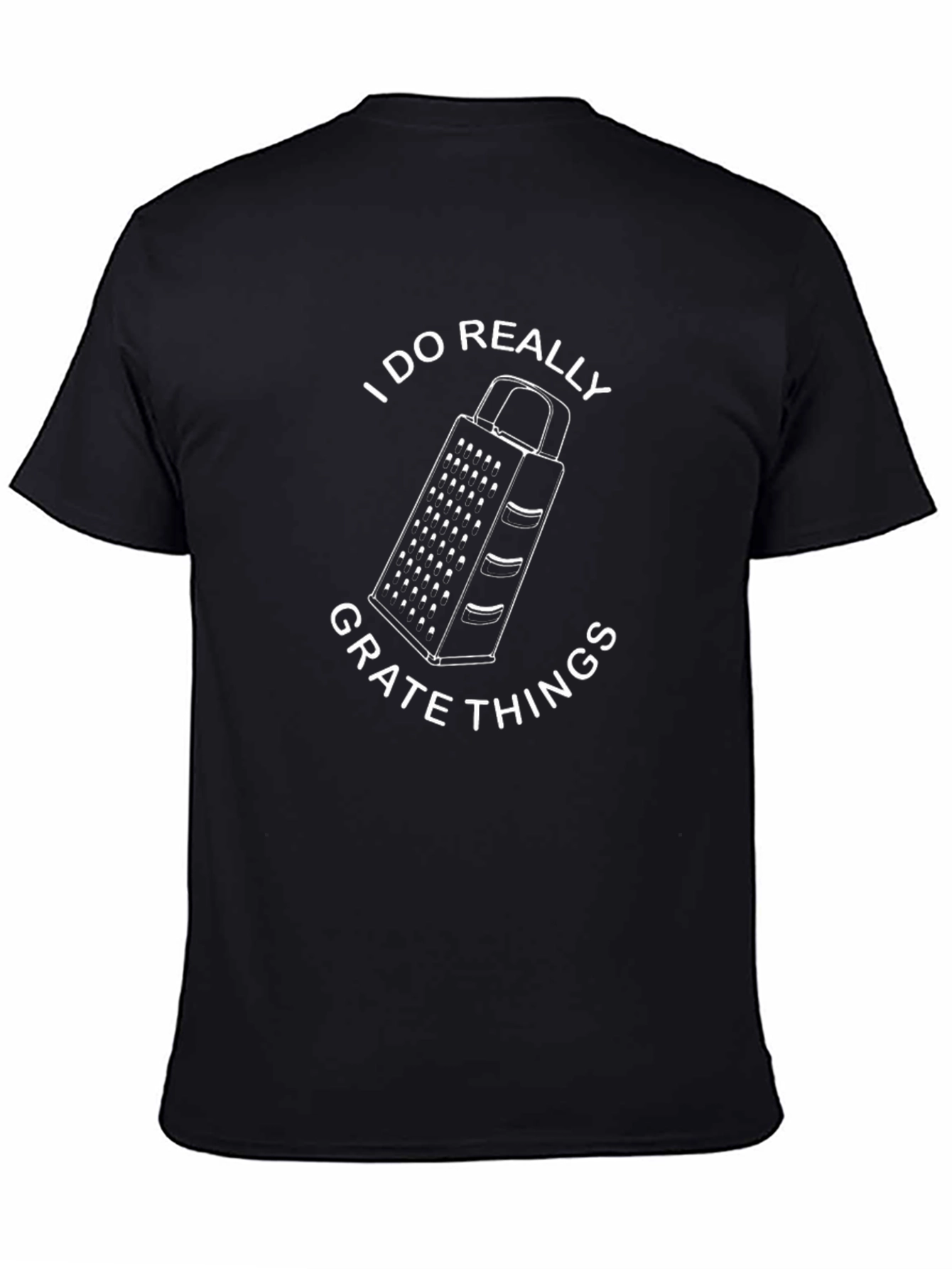 I Do Really Grate Things - Funny Graphic T-Shirt