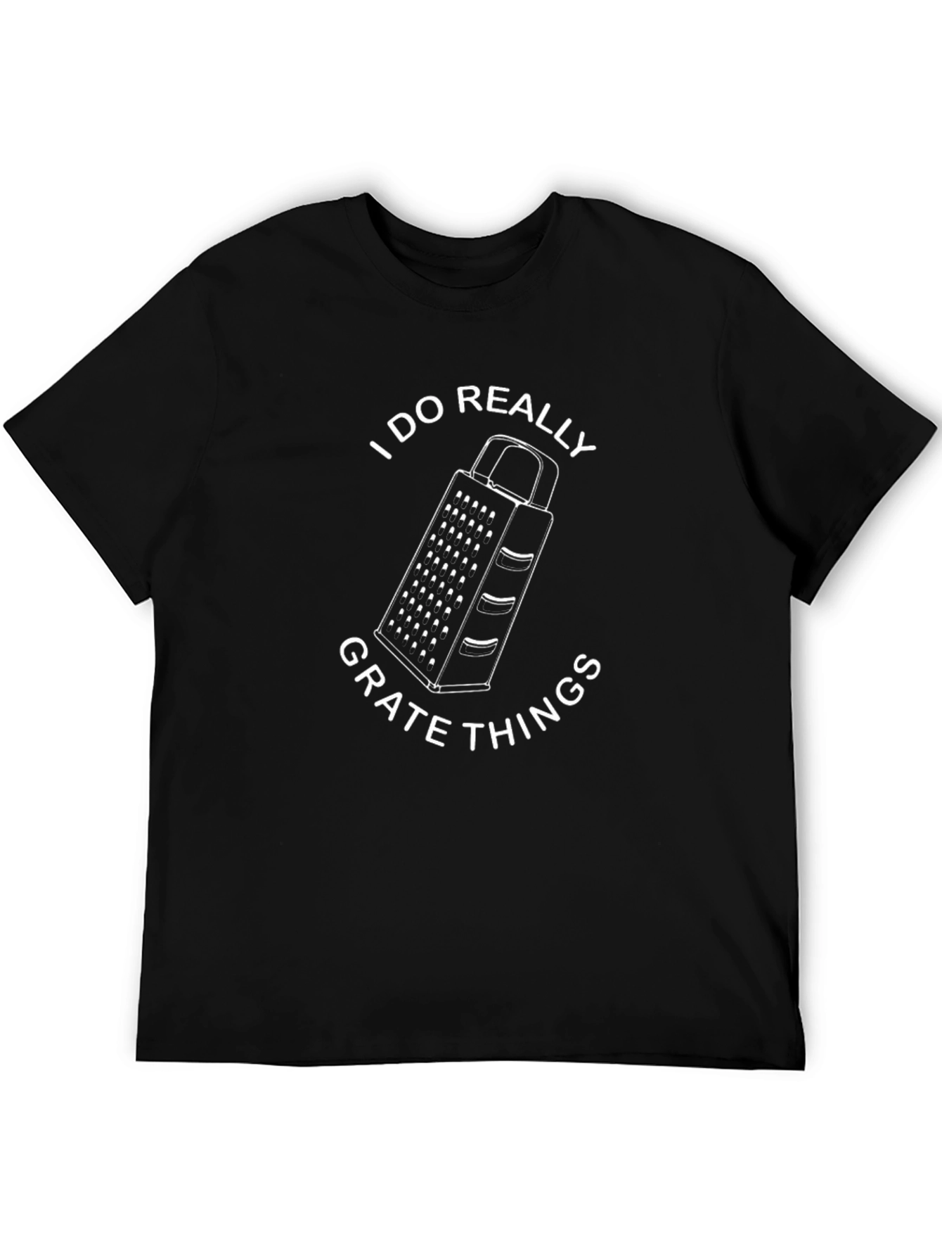 I Do Really Grate Things - Funny Graphic T-Shirt
