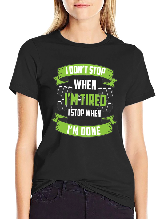 I Dont Stop When Im Tired T-Shirt