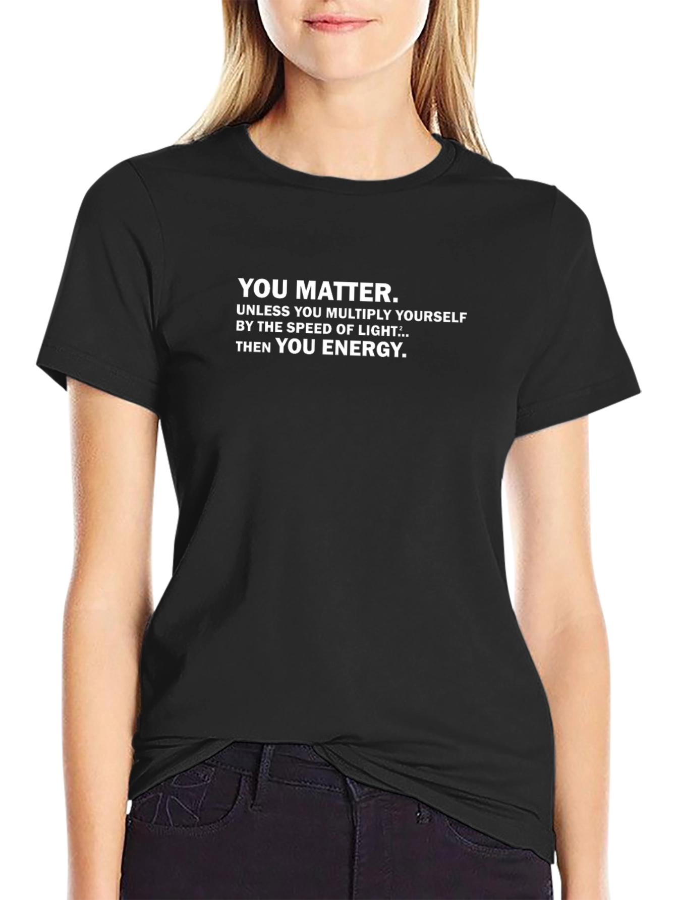 Funny Physics T-Shirt - You Matter Then You Energy
