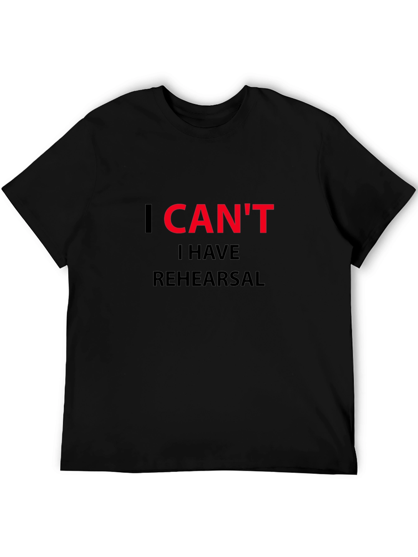 I Cant I Have Rehearsal - Black T-Shirt