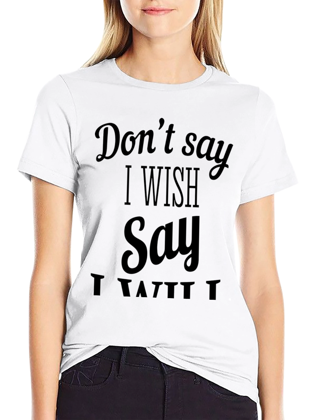 Dont Say I Wish T-Shirt - Funny Sarcastic Tee