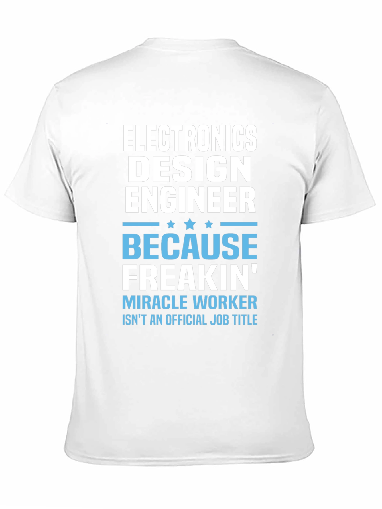 Electronics Design Engineer T-Shirt: Because Freakin Miracle Worker