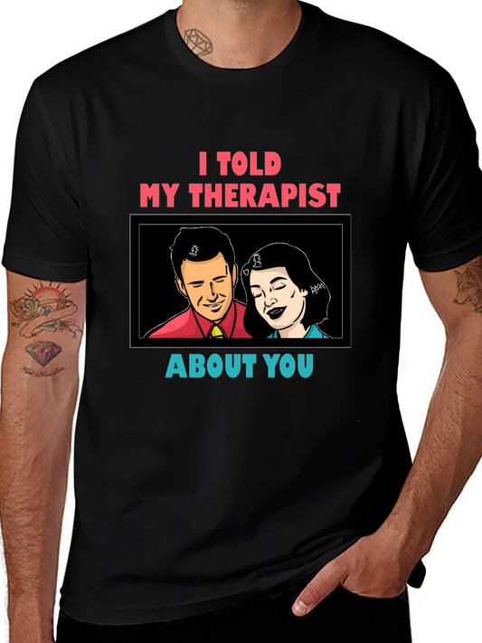 I Told My Therapist About You Graphic Tee