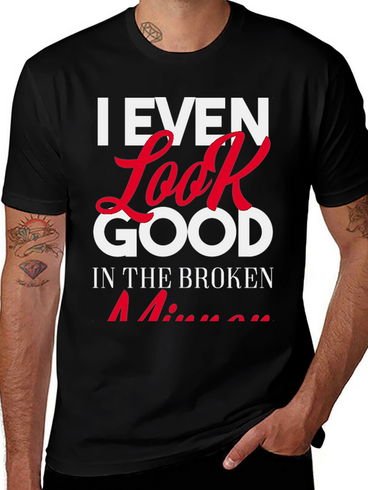 I Even Look Good in the Broken Mirror T-Shirt