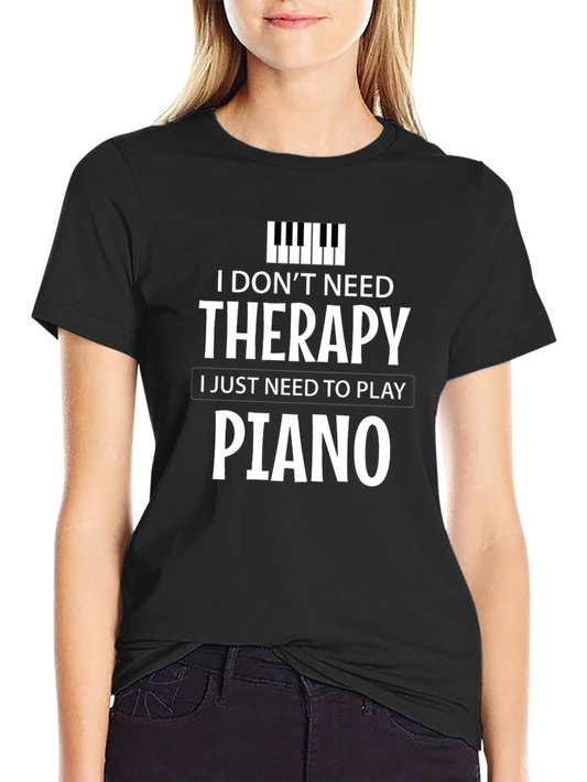 I Dont Need Therapy I Just Need to Play Piano T-Shirt