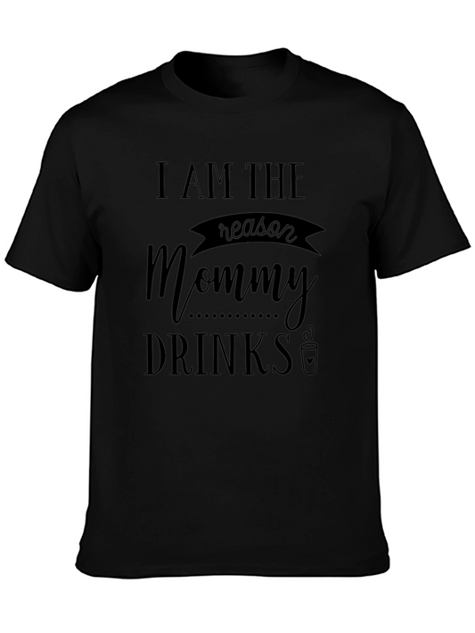 I Am The Reason Mommy Drinks Graphic Tee