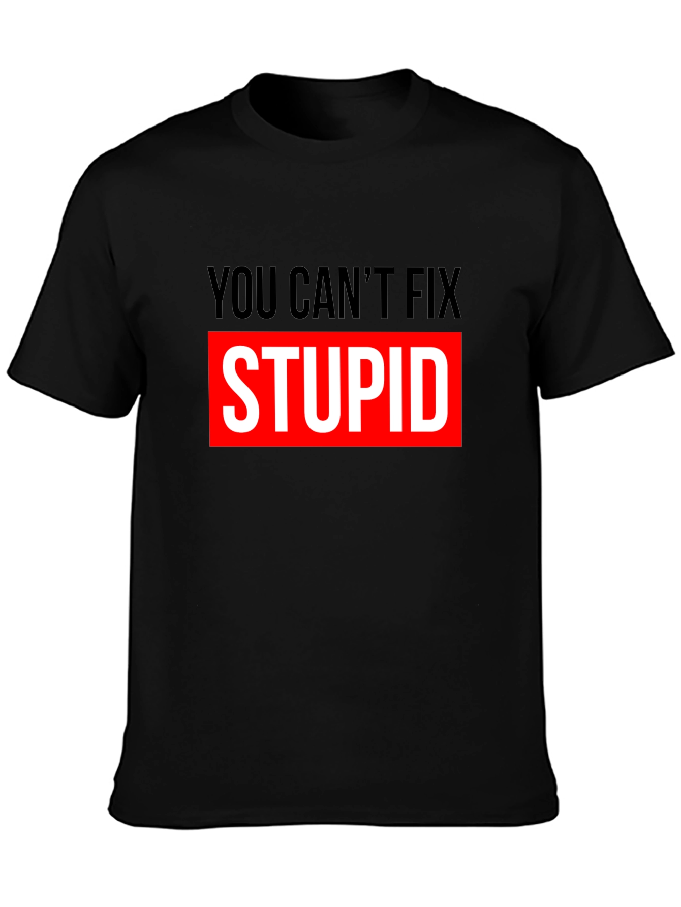 You Cant Fix Stupid Graphic T-Shirt