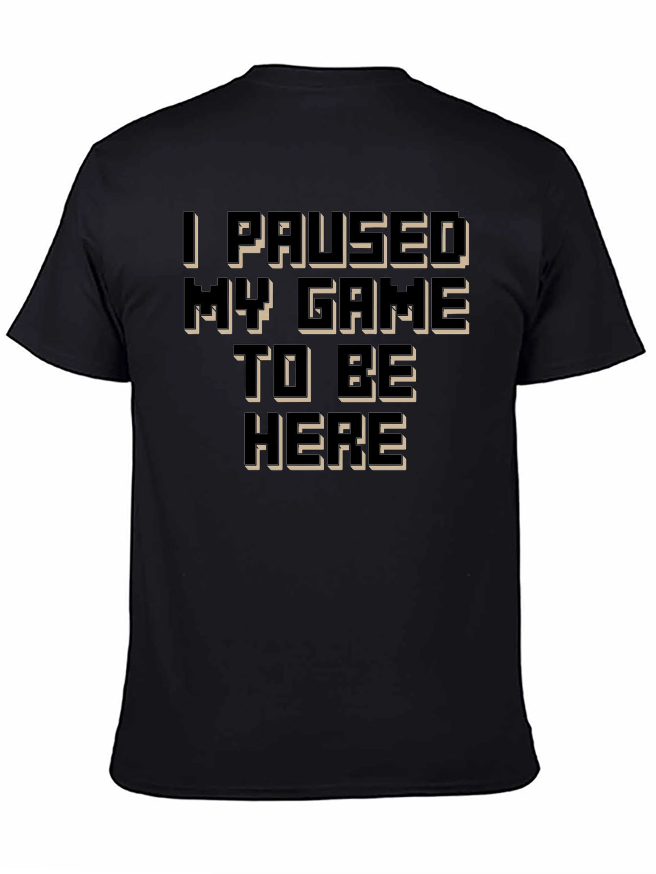 I Paused My Game to Be Here Black T-Shirt