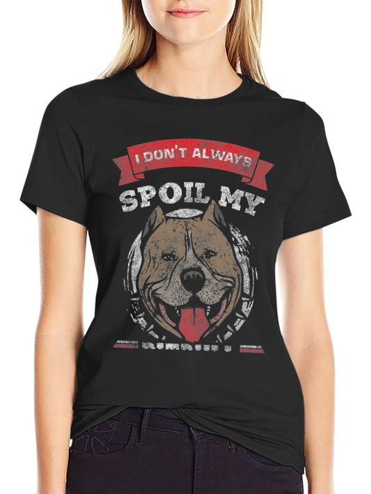 I Dont Always Spoil My Pitbull T-Shirt