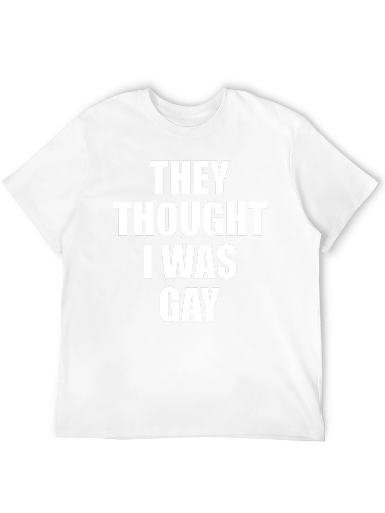 They Thought I Was Gay Slogan Tee