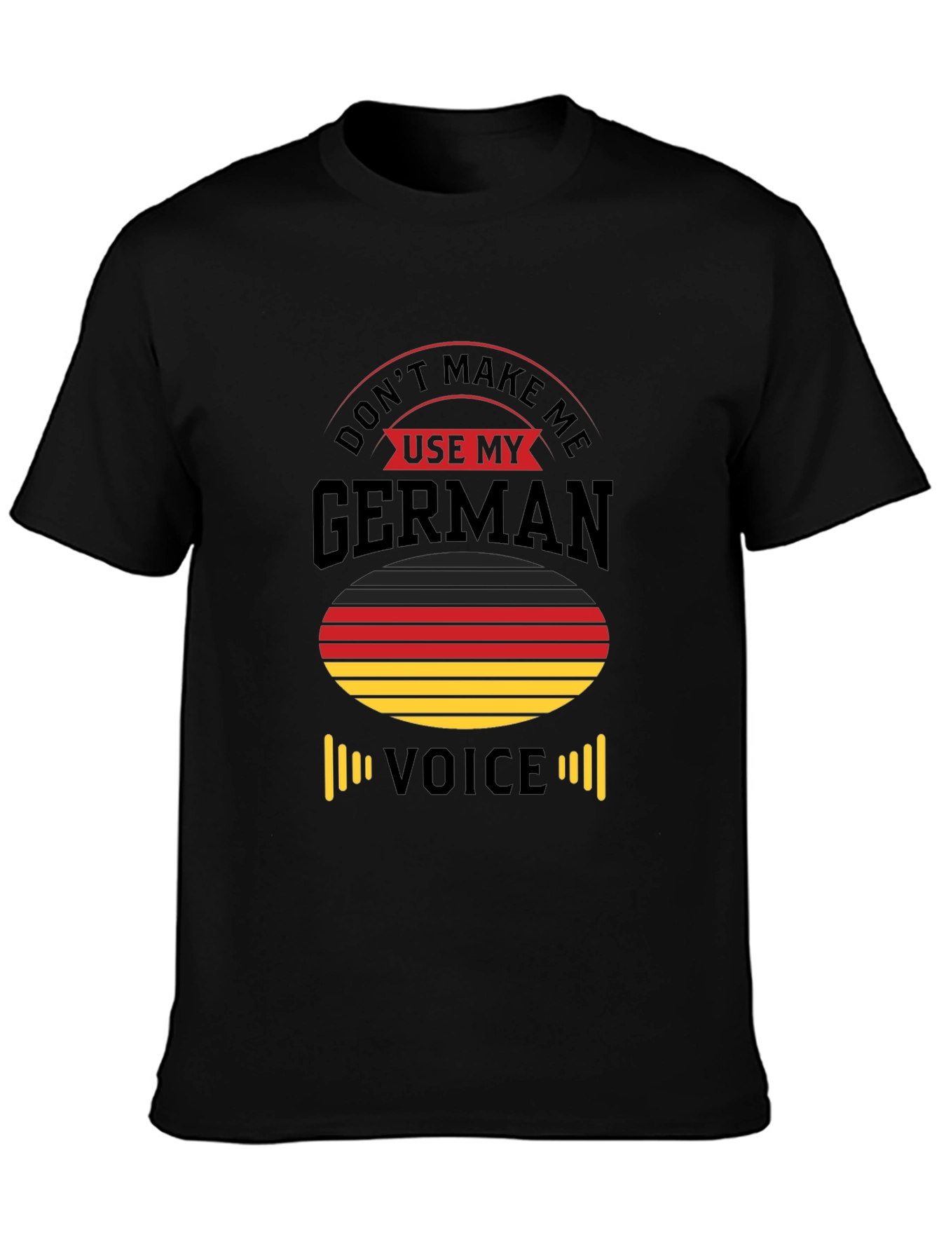 Dont Make Me Use My German Voice T-Shirt
