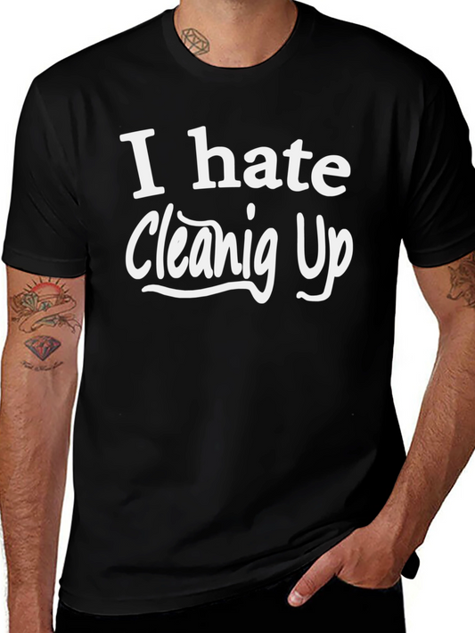 I Hate Cleaning Up - Novelty T-Shirt