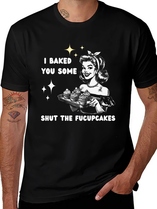 I Baked You Some Fucupcakes Graphic Tee
