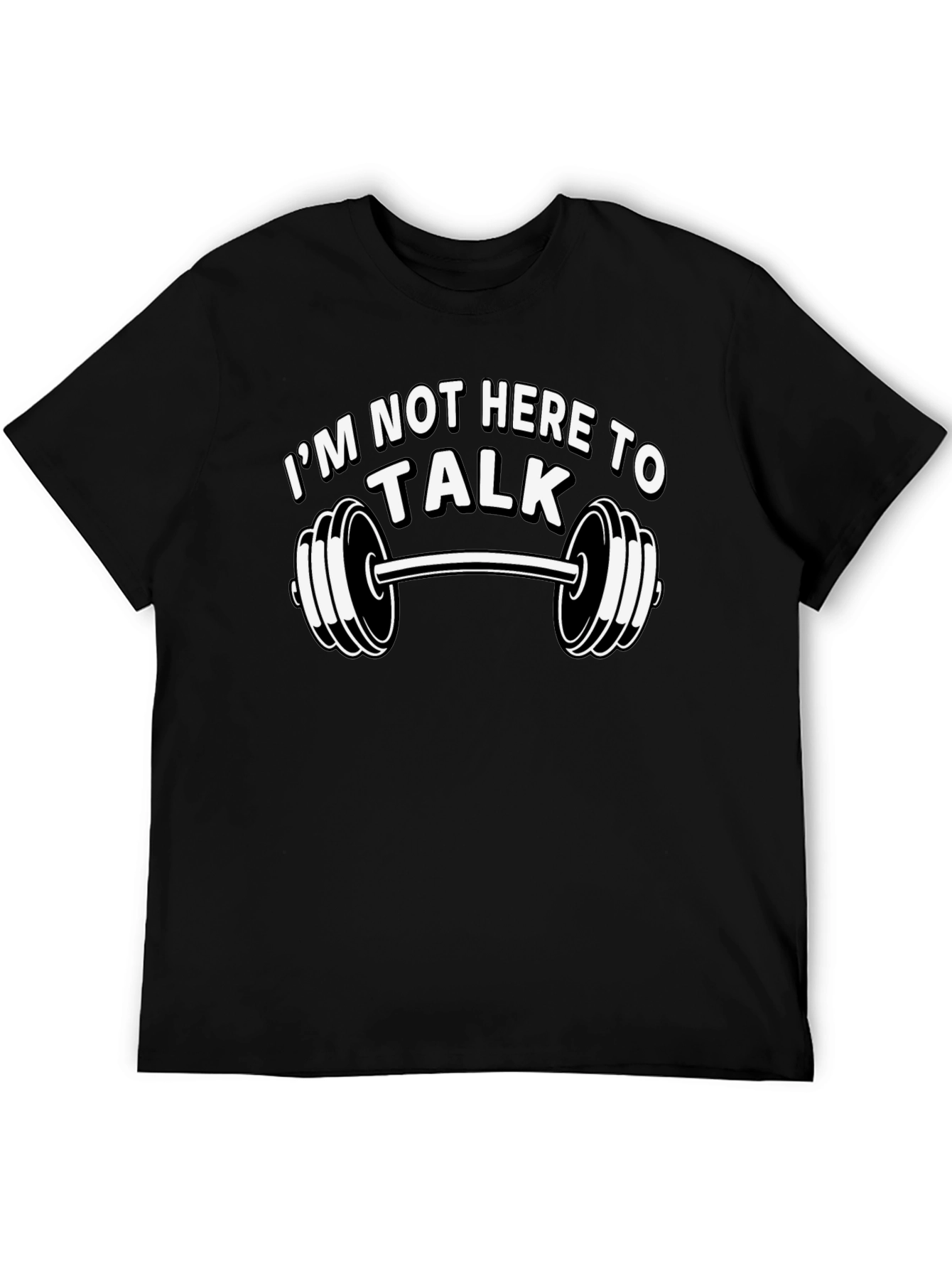 Im Not Here To Talk Gym T-Shirt