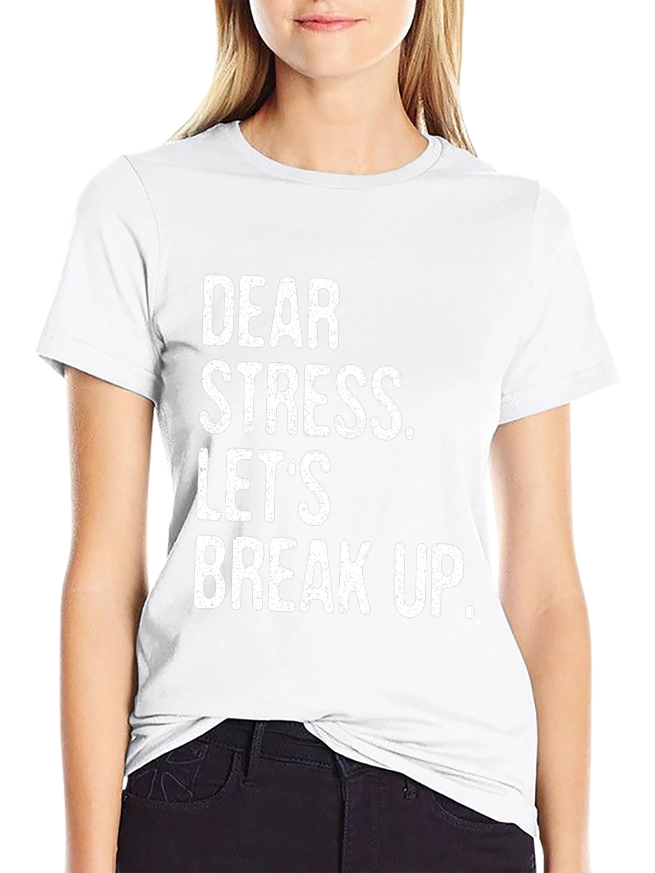 Dear Stress Lets Break Up T-Shirt