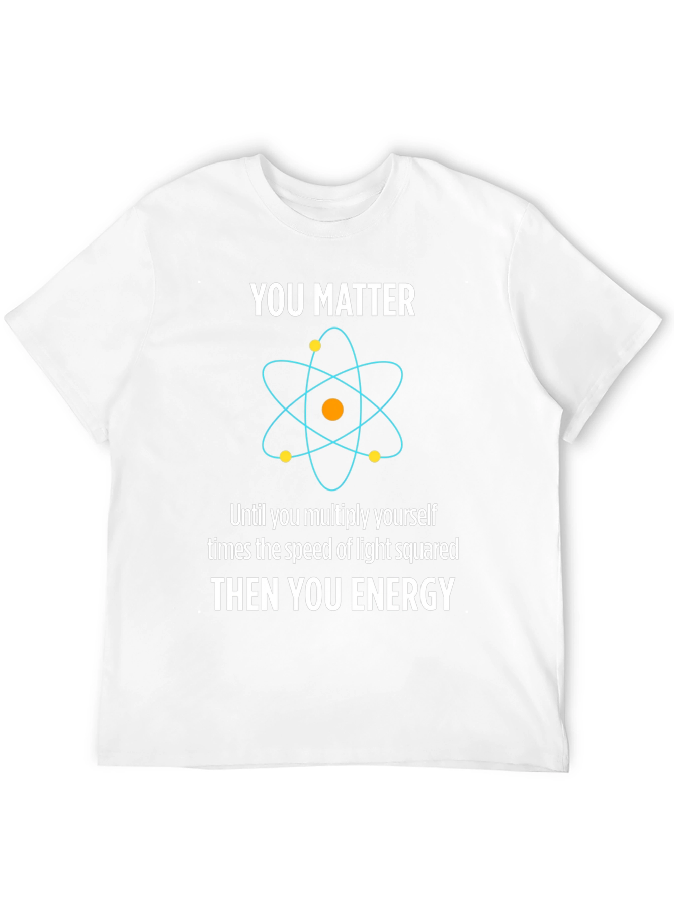 Funny Science T-Shirt - You Matter Then You Energy