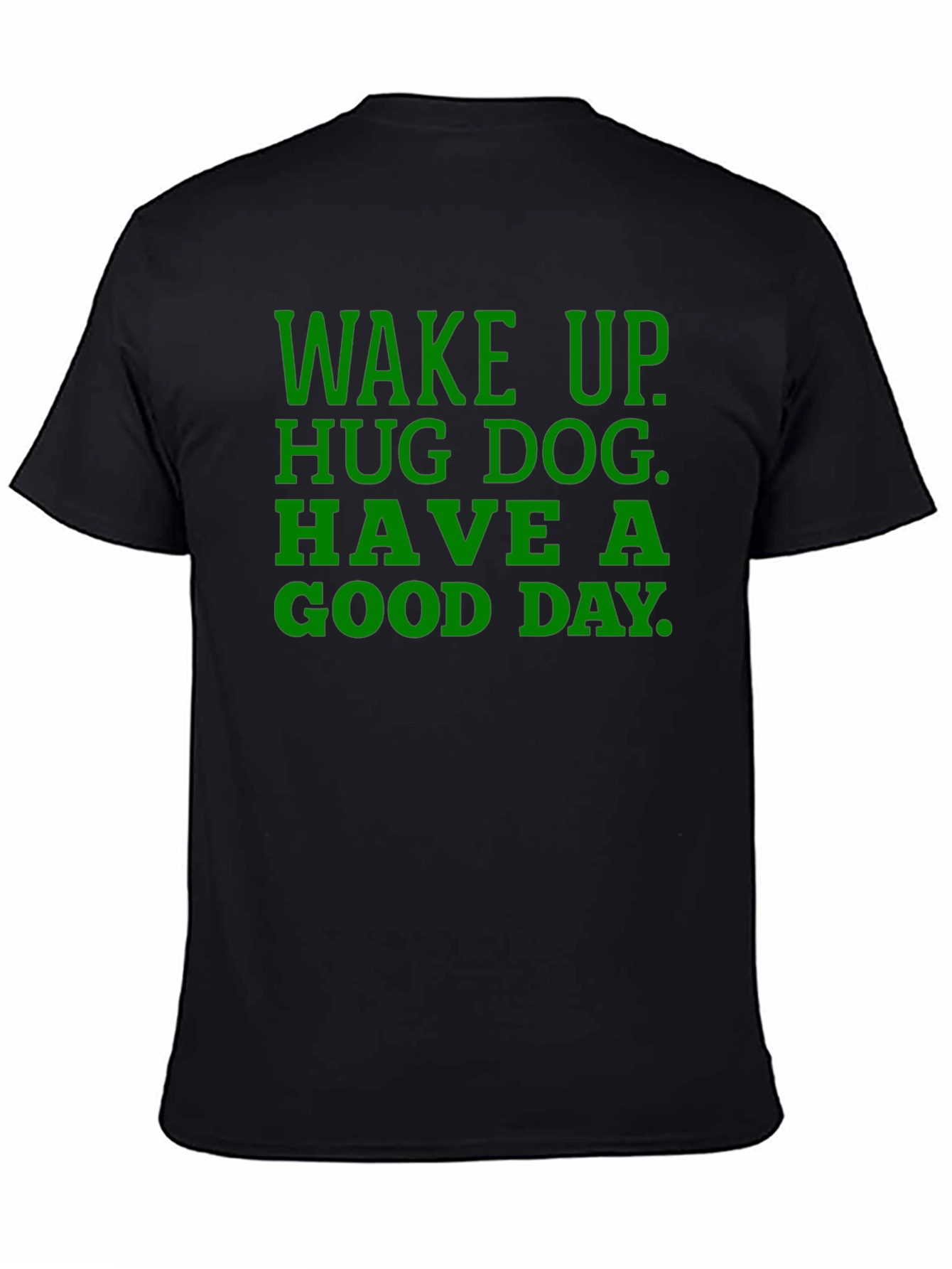 Wake Up Hug Dog T-Shirt - Green Text