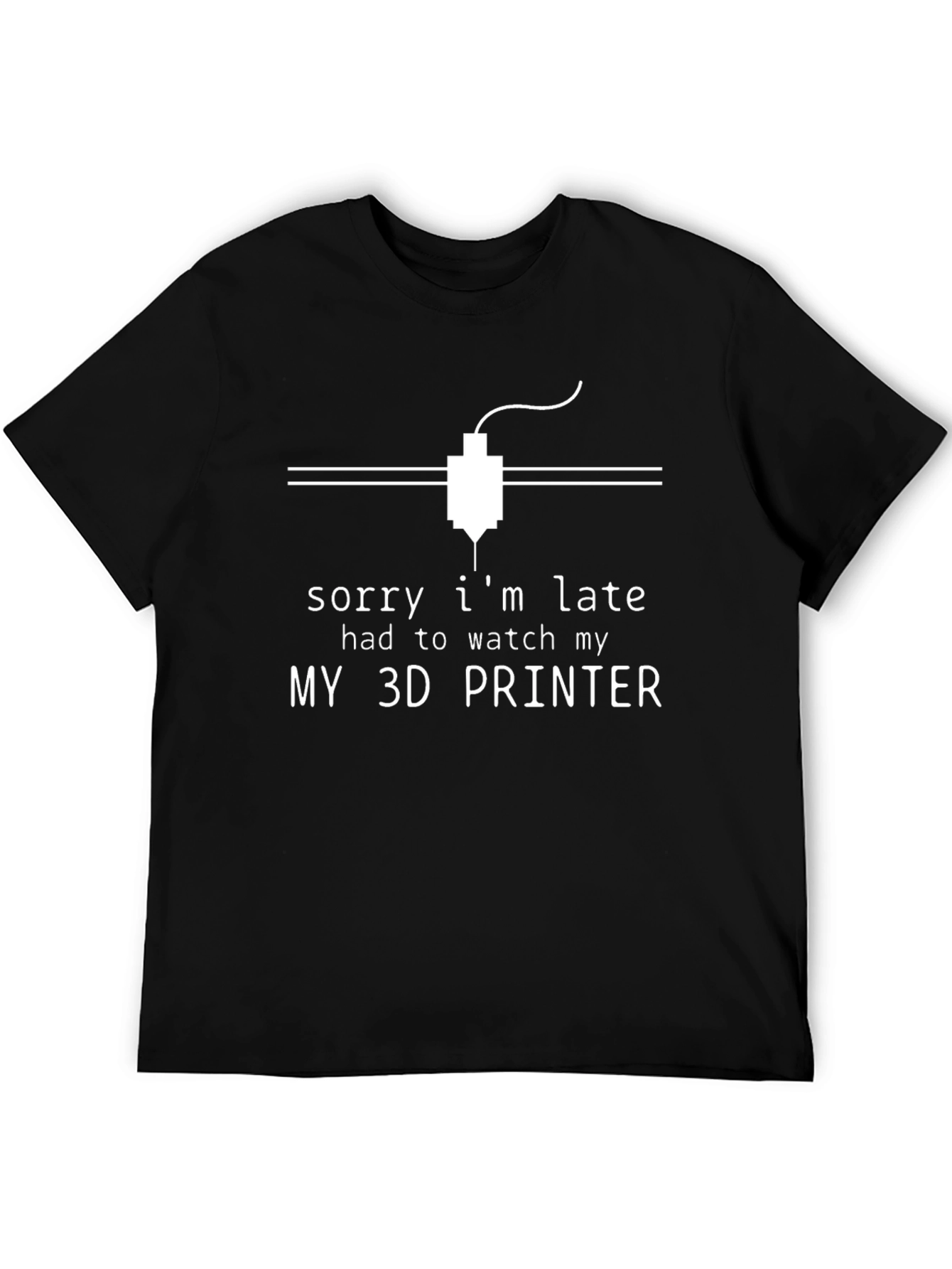 3D Printer T-Shirt - Sorry Im Late Design