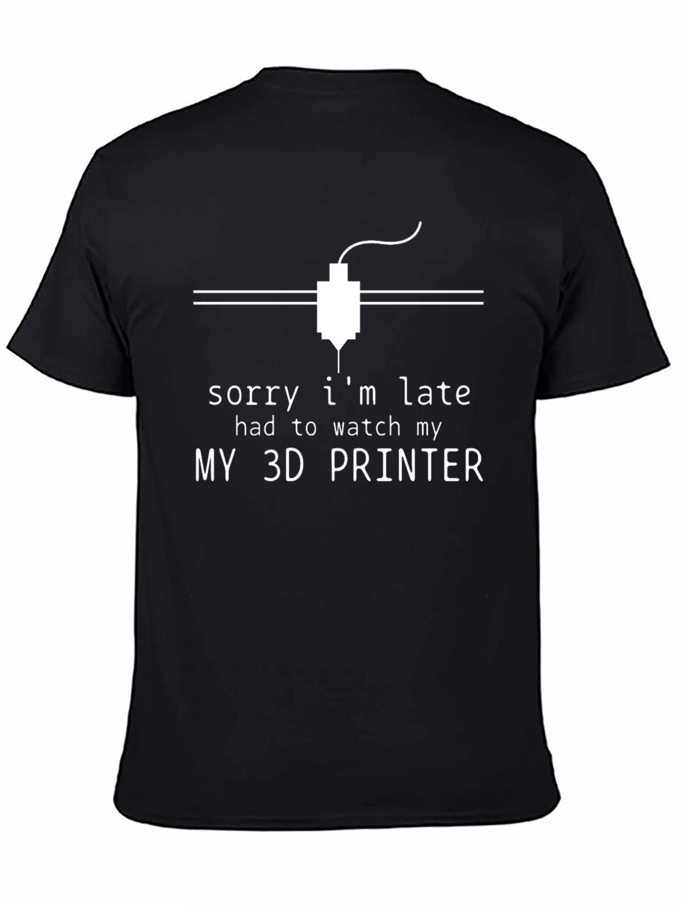 3D Printer T-Shirt - Sorry Im Late Design