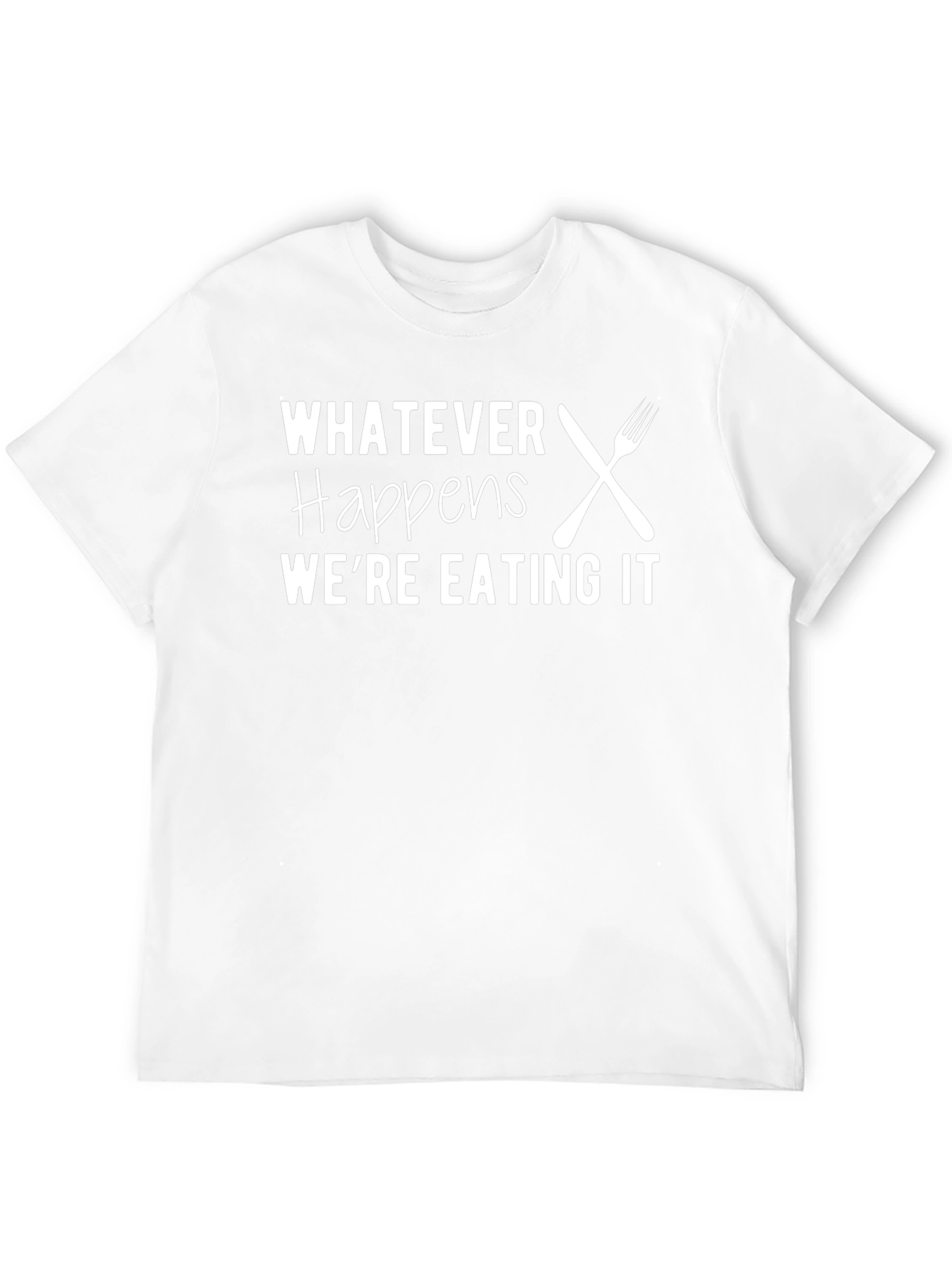 Funny Foodie T-Shirt - Whatever Happens Were Eating It!