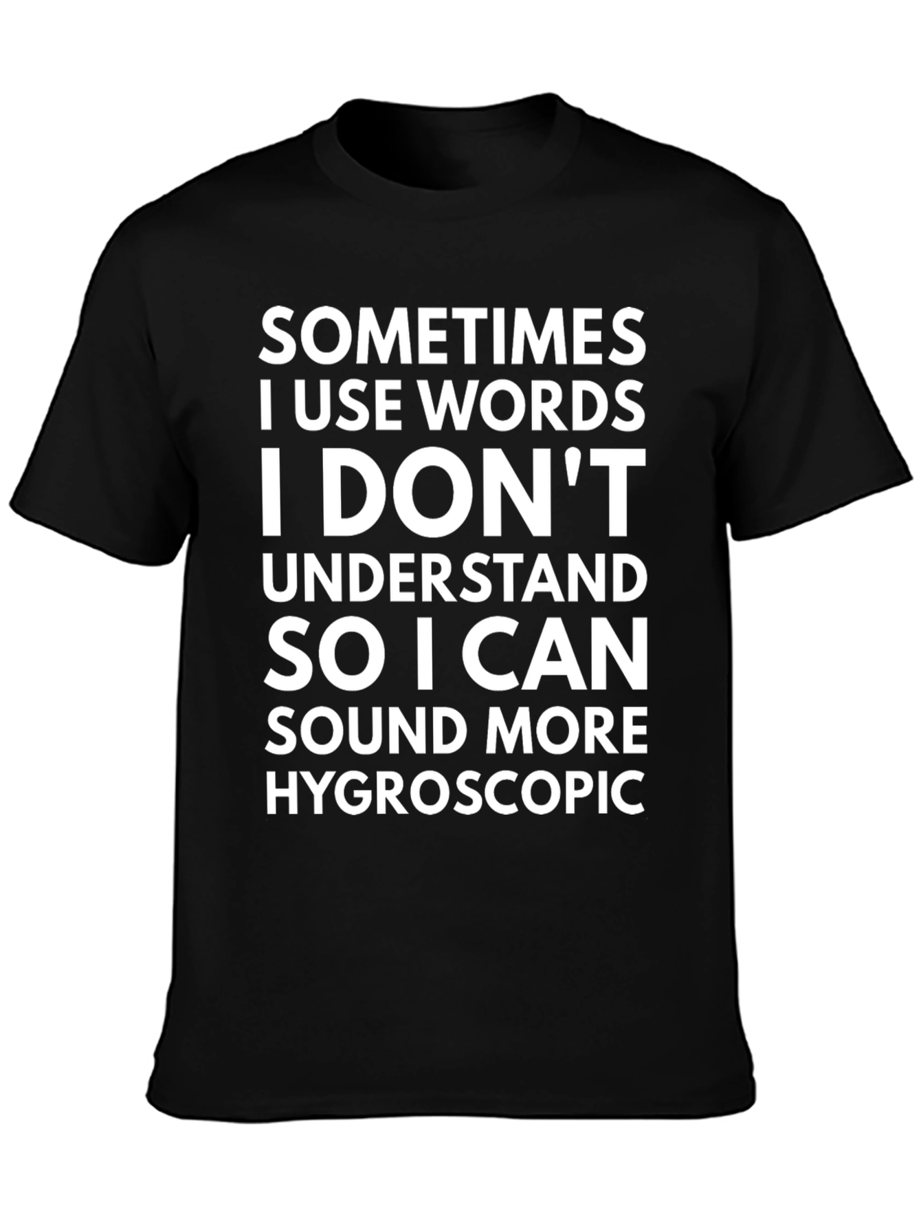 Funny Hygroscopic T-Shirt - Sarcastic Statement Tee