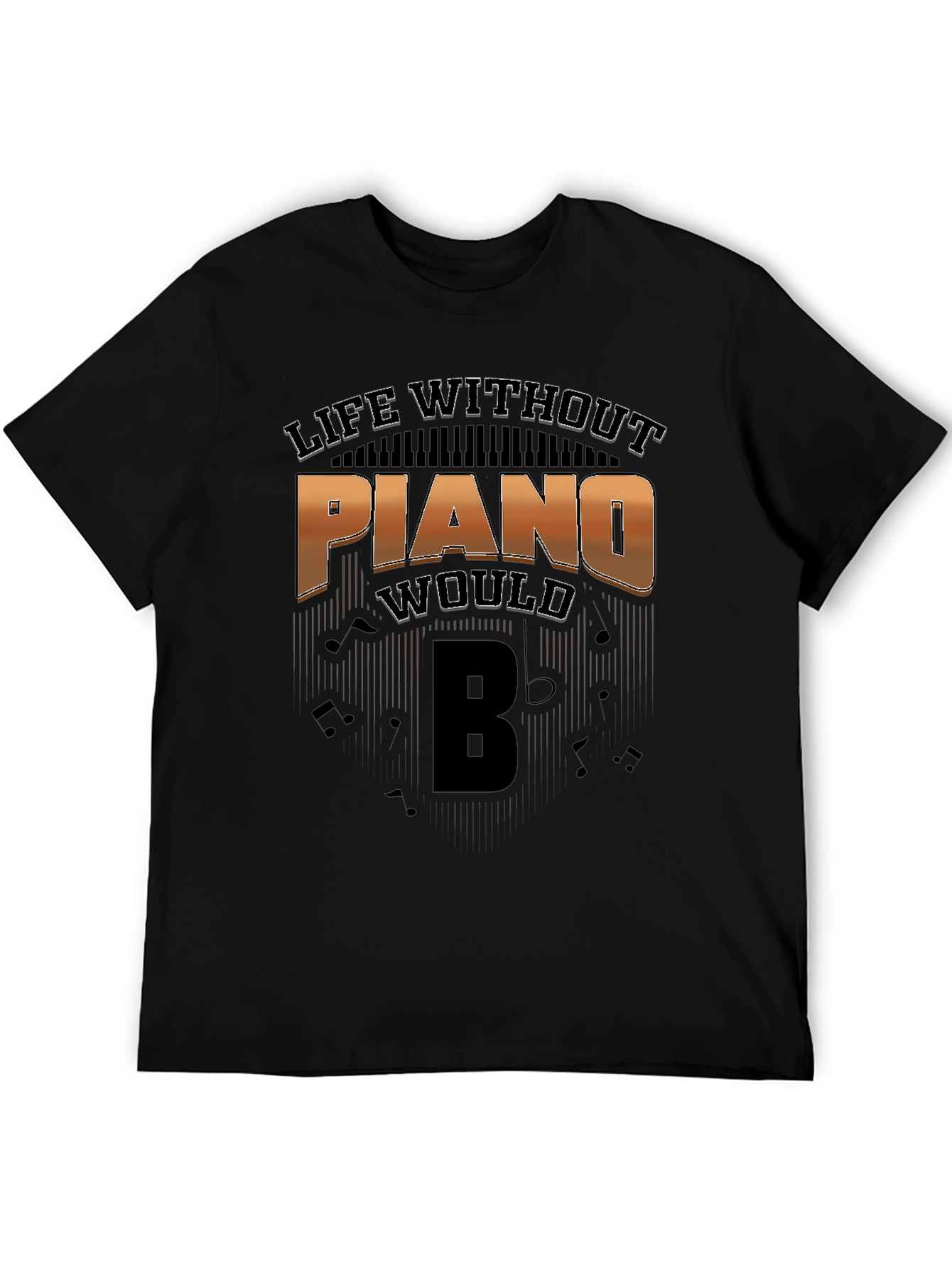 Life Without Piano Would Be T-Shirt