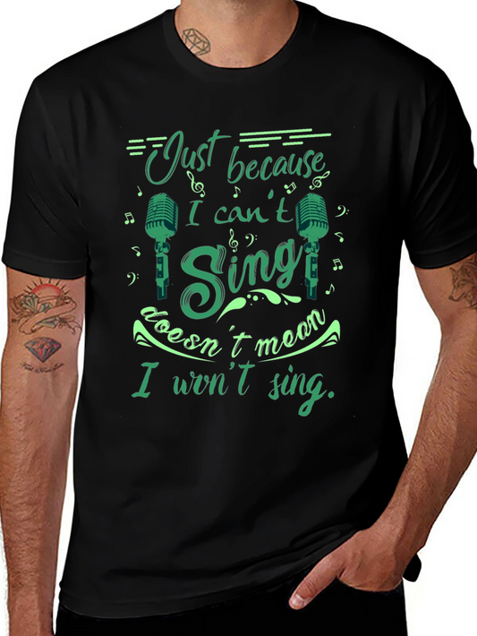 Just Because I Cant Sing T-Shirt