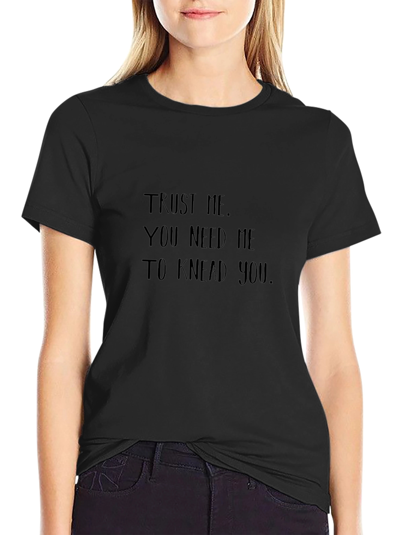 Trust Me You Need Me to Knead You T-Shirt