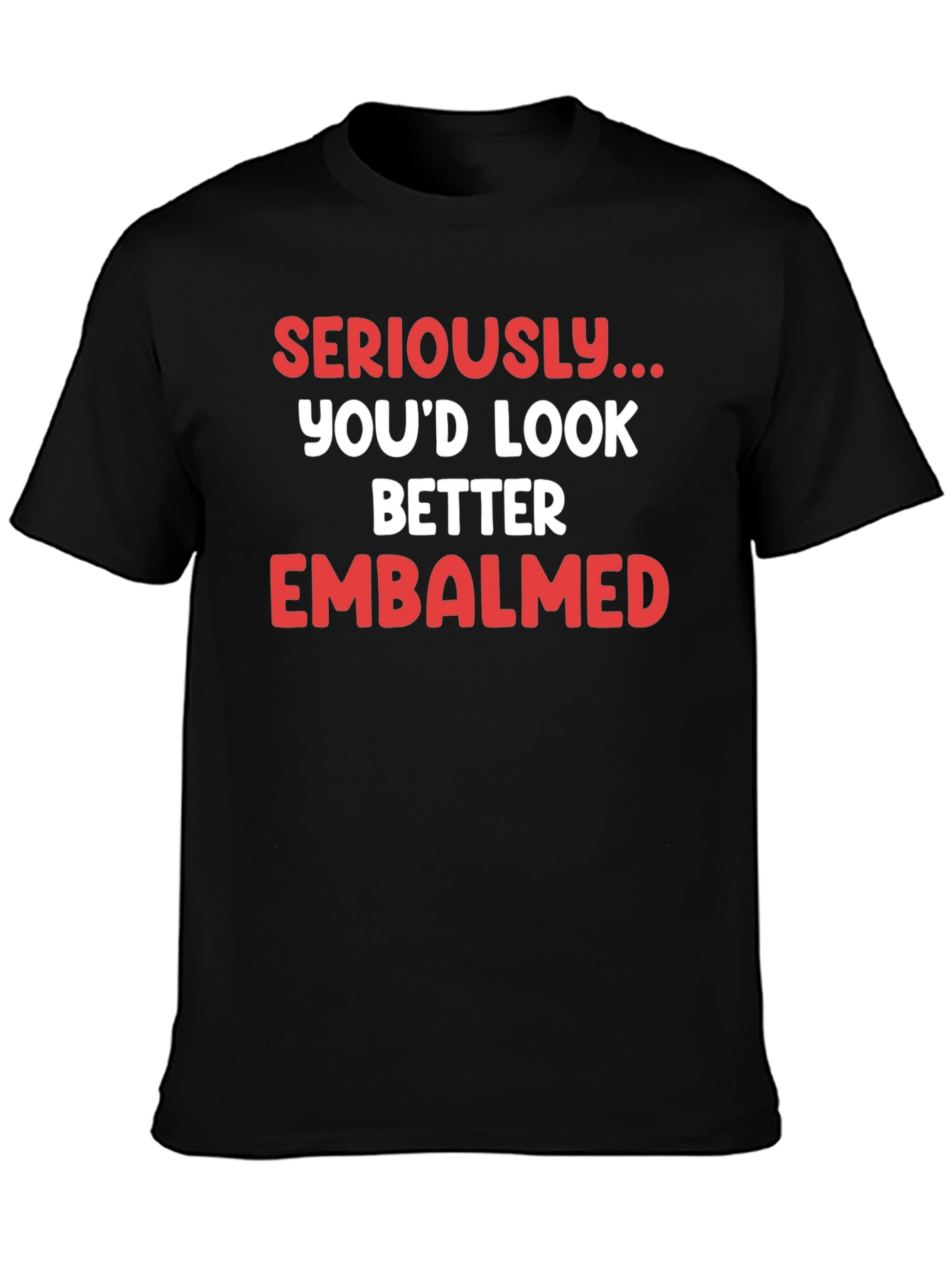 Seriously...Embalmed T-Shirt